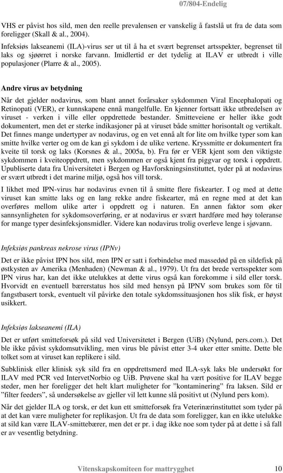 Imidlertid er det tydelig at ILAV er utbredt i ville populasjoner (Plarre & al., 2005).