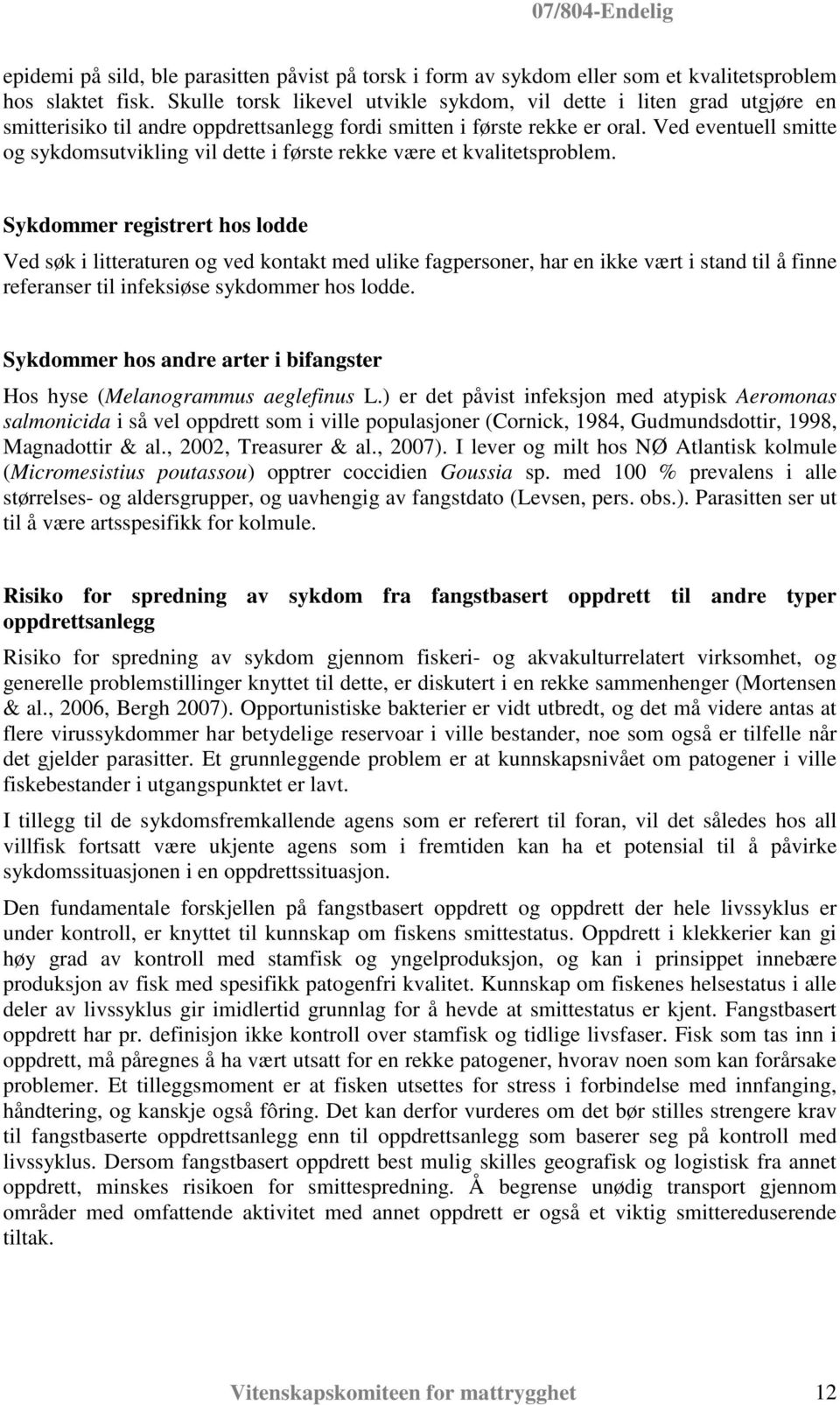 Ved eventuell smitte og sykdomsutvikling vil dette i første rekke være et kvalitetsproblem.