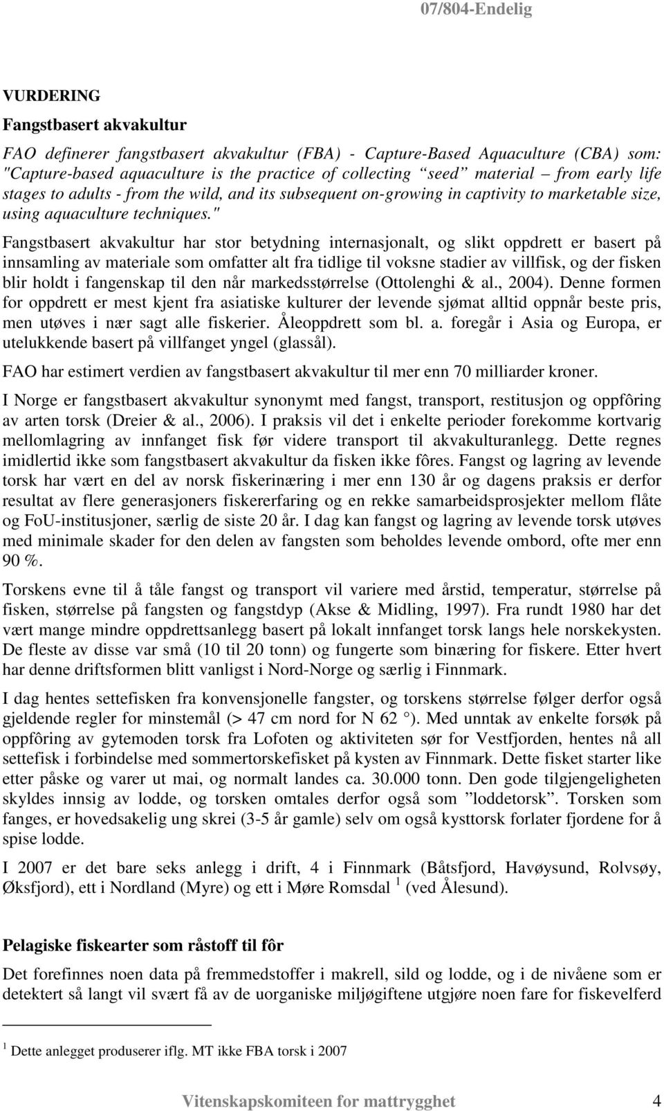 " Fangstbasert akvakultur har stor betydning internasjonalt, og slikt oppdrett er basert på innsamling av materiale som omfatter alt fra tidlige til voksne stadier av villfisk, og der fisken blir