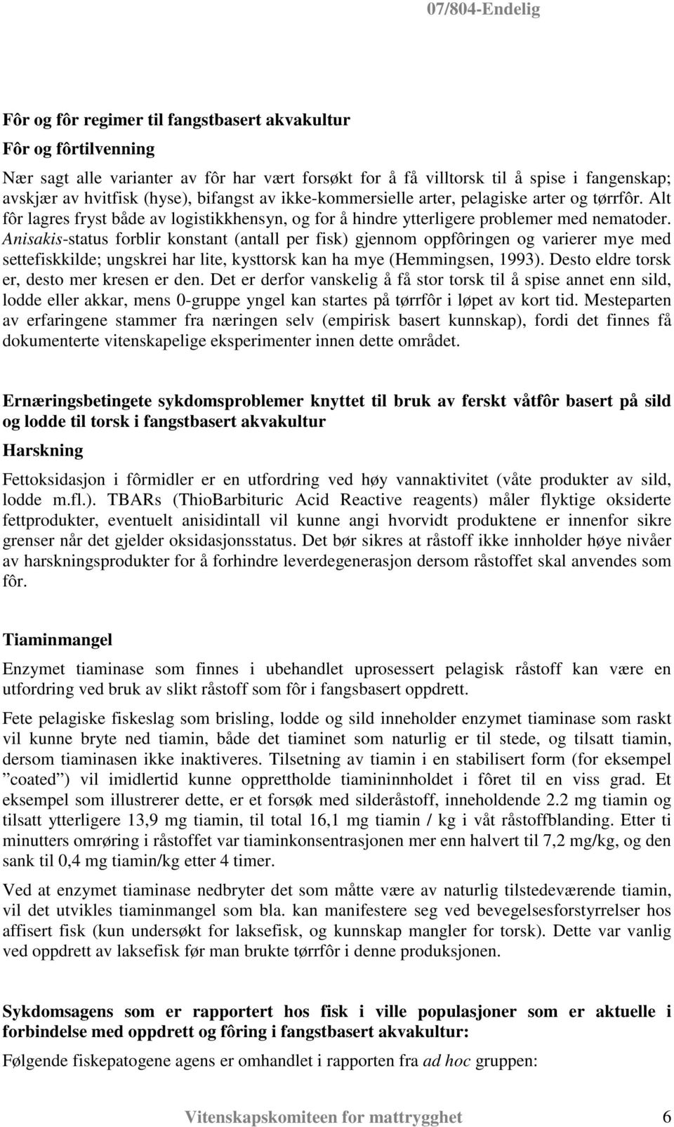 Anisakis-status forblir konstant (antall per fisk) gjennom oppfôringen og varierer mye med settefiskkilde; ungskrei har lite, kysttorsk kan ha mye (Hemmingsen, 1993).