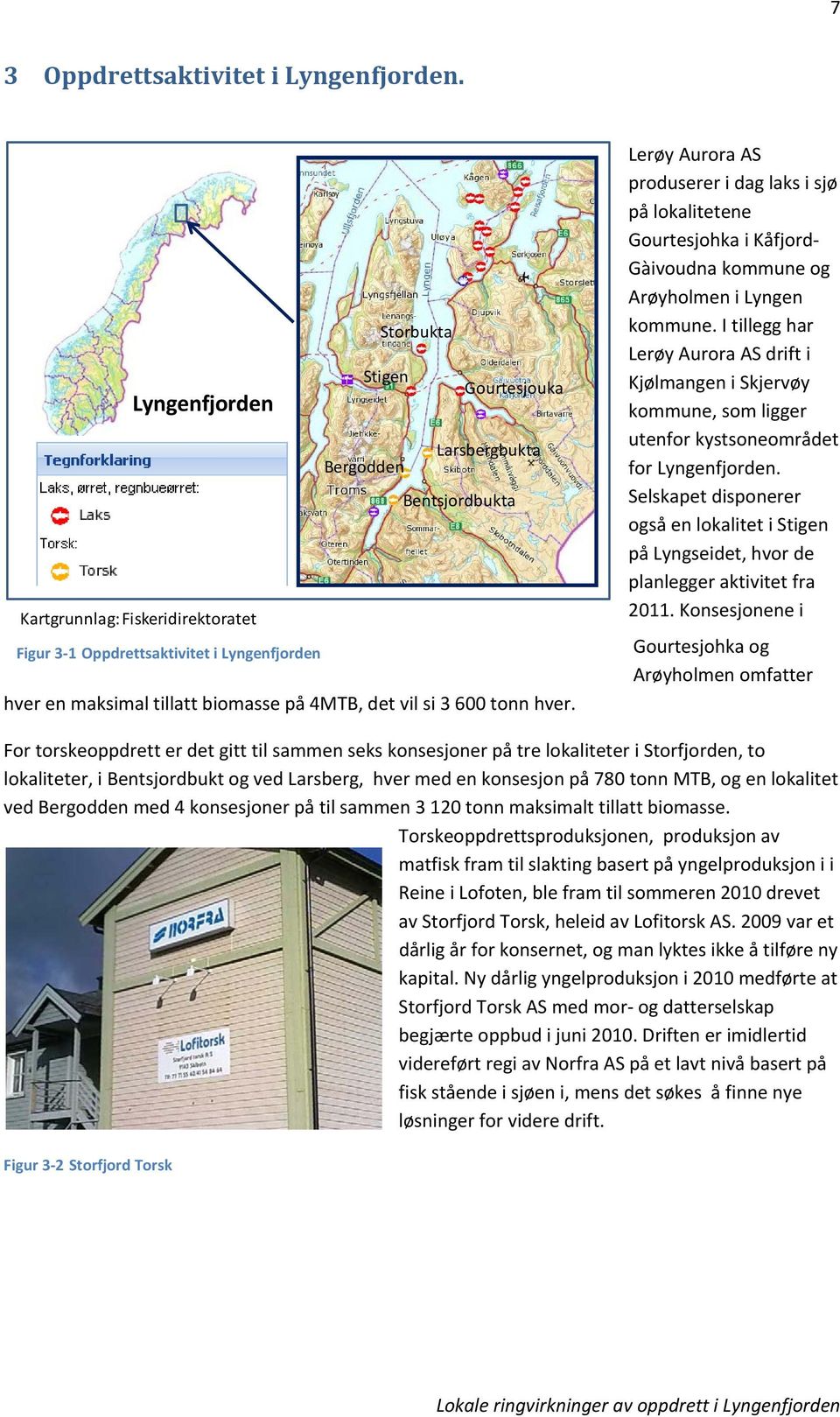 4MTB, det vil si 3 600 tonn hver. Lerøy Aurora AS produserer i dag laks i sjø på lokalitetene Gourtesjohka i Kåfjord Gàivoudna kommune og Arøyholmen i Lyngen kommune.