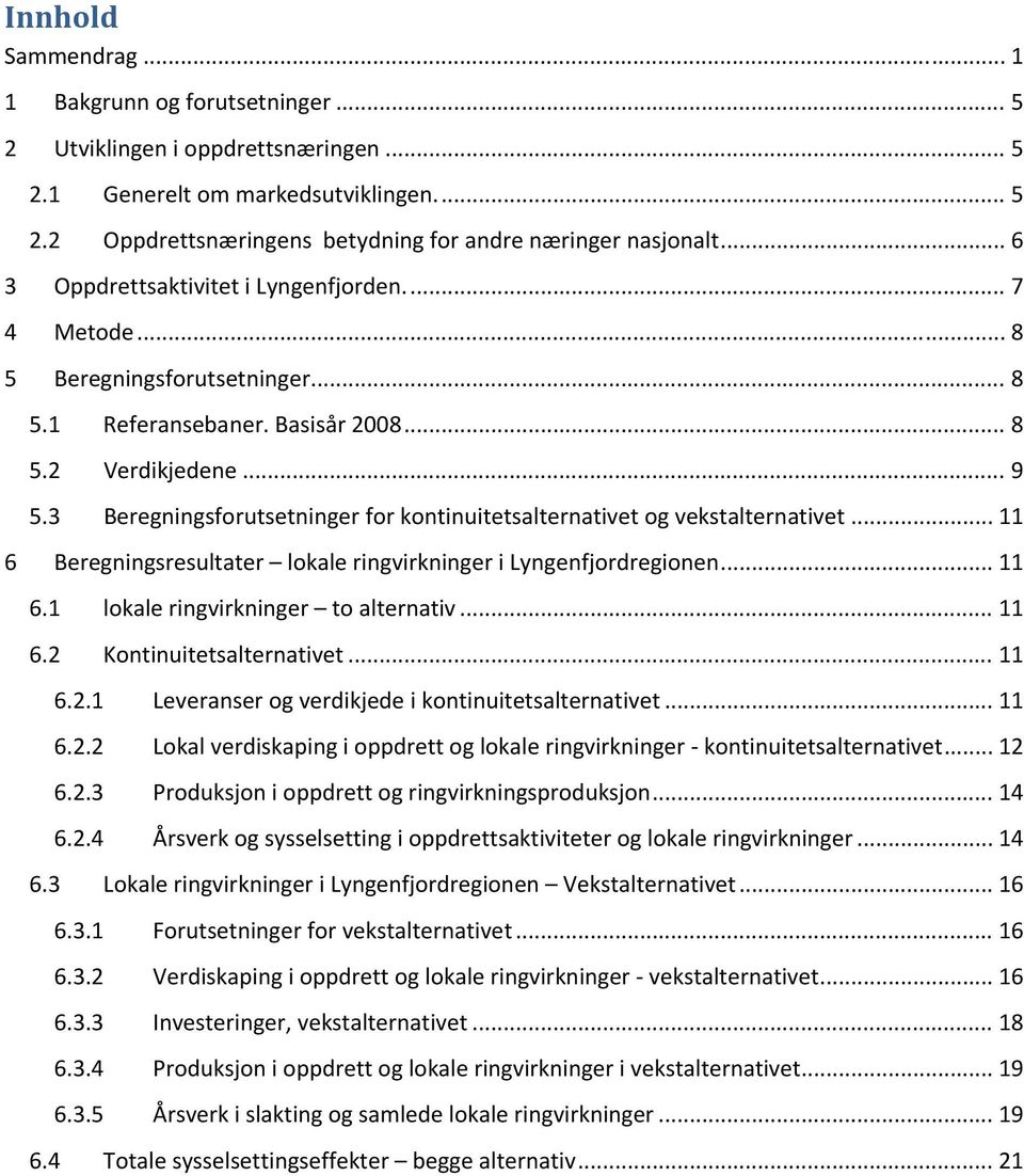 3 Beregningsforutsetninger for kontinuitetsalternativet og vekstalternativet... 11 6 Beregningsresultater lokale ringvirkninger i Lyngenfjordregionen... 11 6.1 lokale ringvirkninger to alternativ.