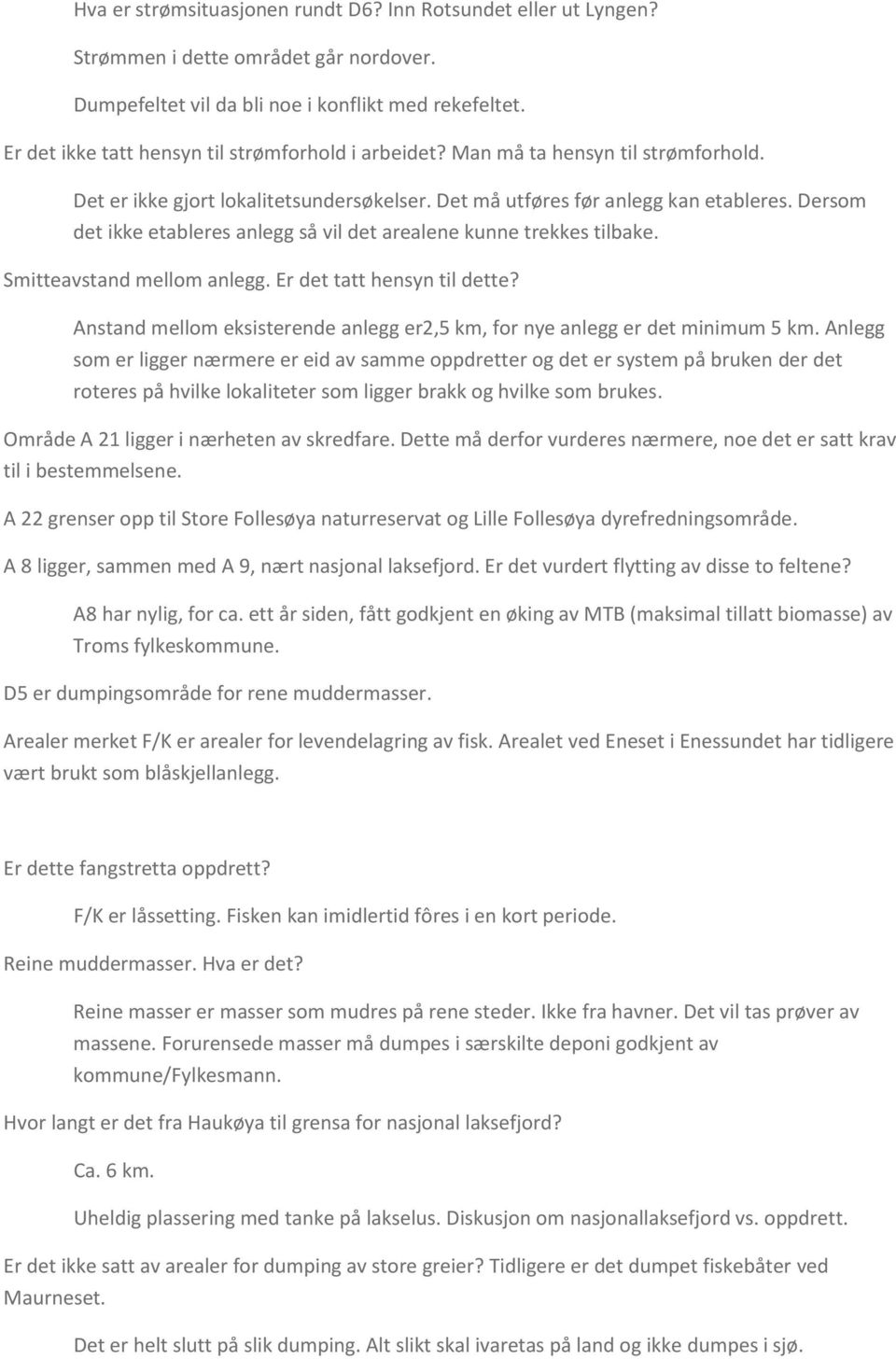 Dersom det ikke etableres anlegg så vil det arealene kunne trekkes tilbake. Smitteavstand mellom anlegg. Er det tatt hensyn til dette?