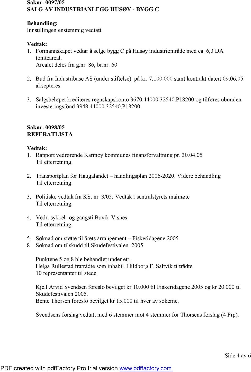 P18200 og tilføres ubunden investeringsfond 3948.44000.32540.P18200. Saknr. 0098/05 REFERATLISTA 1. Rapport vedrørende Karmøy kommunes finansforvaltning pr. 30.04.05 2.