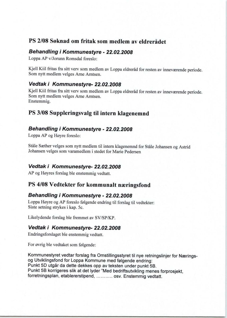 PS 3/08 Suppleringsvalg til intern klagenemnd Loppa og Hoyre foreslo: Stale Saether velges som nytt medlem til intern klagenemnd for Stale Johansen og Astrid Johansen velges som varamedlem i stedet