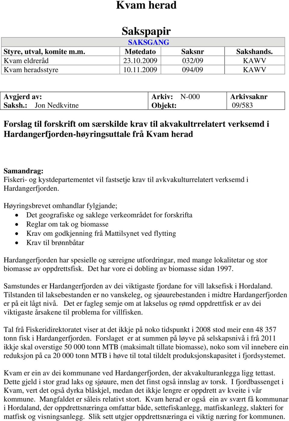 kystdepartementet vil fastsetje krav til avkvakulturrelatert verksemd i Høyringsbrevet omhandlar fylgjande; Det geografiske og saklege verkeområdet for forskrifta Reglar om tak og biomasse Krav om