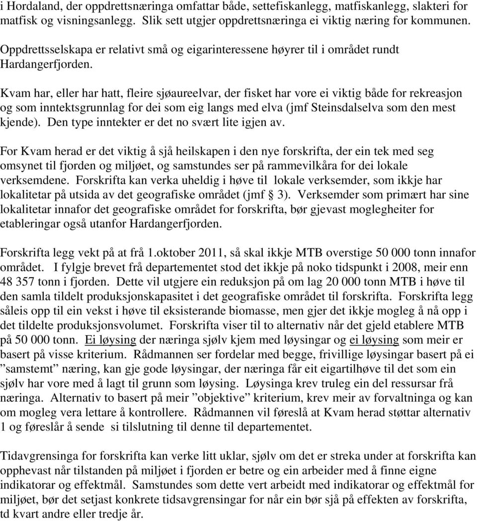 inntektsgrunnlag for dei som eig langs med elva (jmf Steinsdalselva som den mest kjende). Den type inntekter er det no svært lite igjen av.