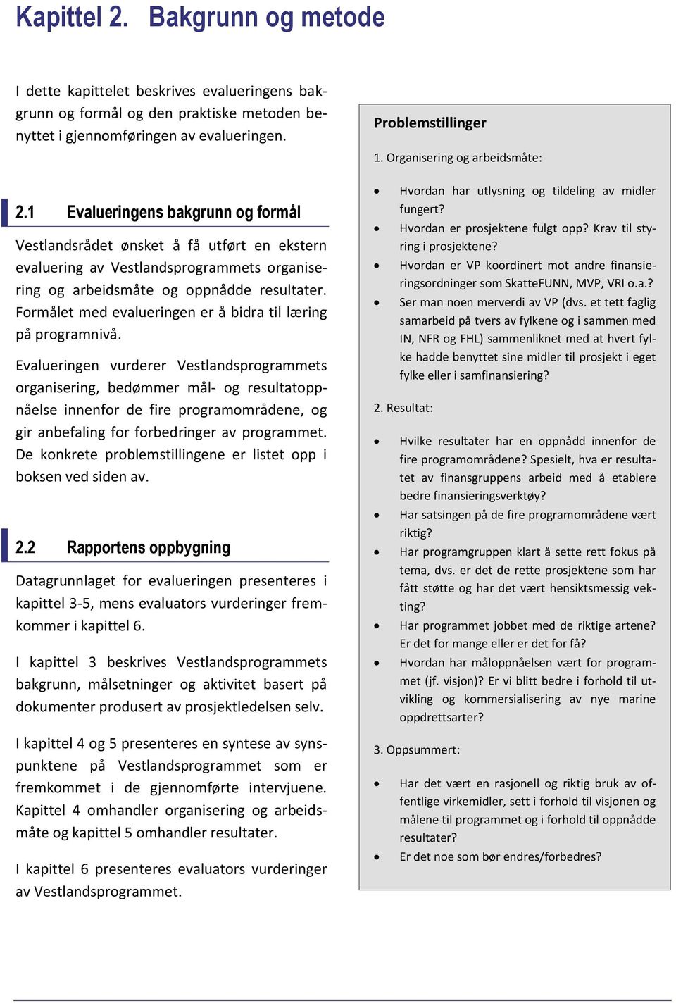 Evalueringen vurderer Vestlandsprogrammets organisering, bedømmer mål- og resultatoppnåelse innenfor de fire programområdene, og gir anbefaling for forbedringer av programmet.