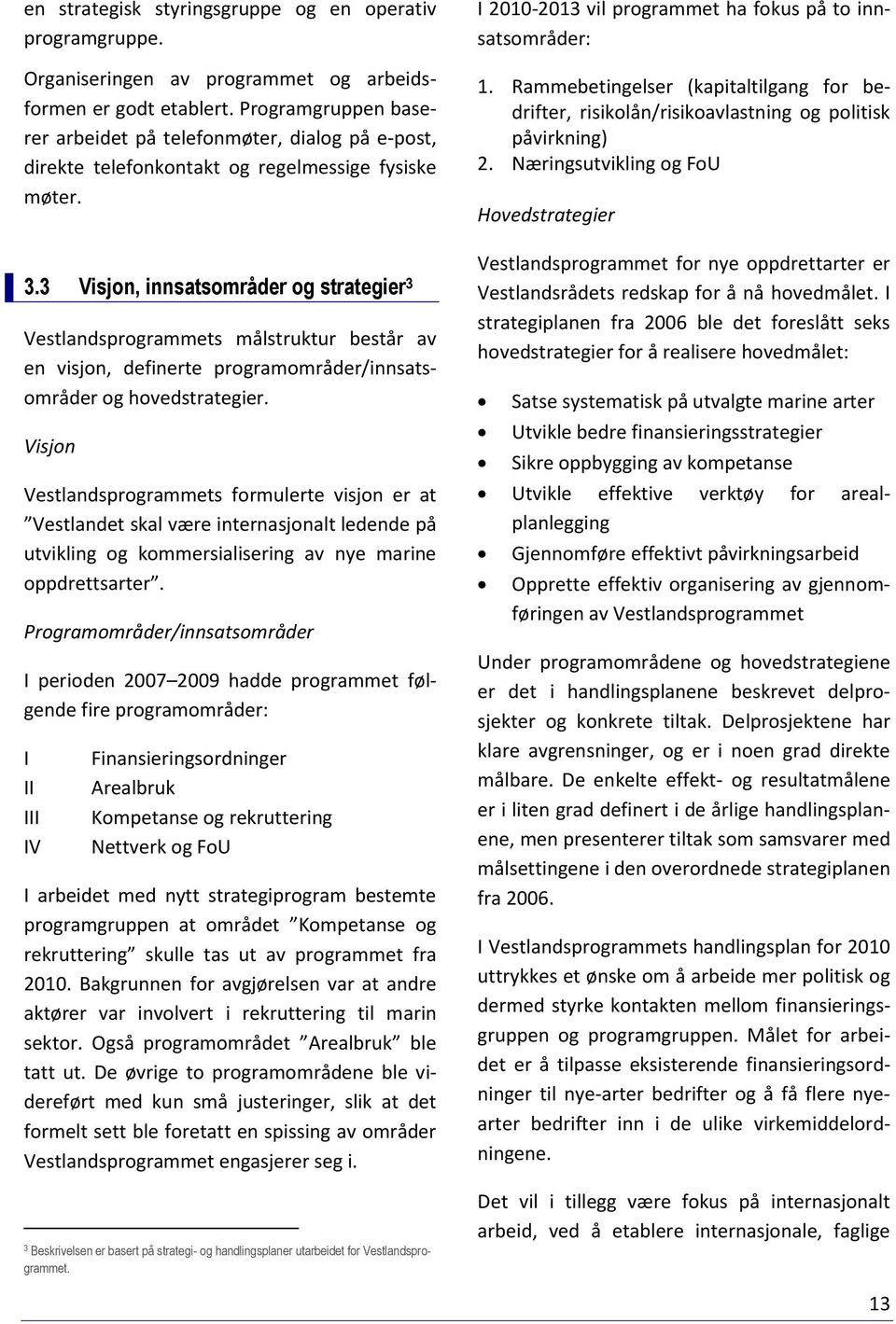 3 Visjon, innsatsområder og strategier 3 Vestlandsprogrammets målstruktur består av en visjon, definerte programområder/innsatsområder og hovedstrategier.