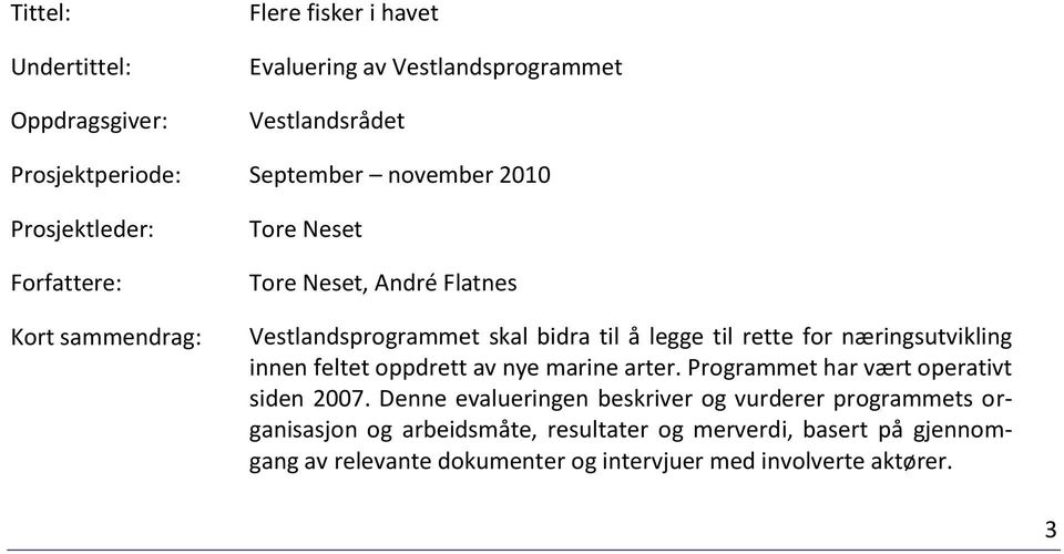 næringsutvikling innen feltet oppdrett av nye marine arter. Programmet har vært operativt siden 2007.