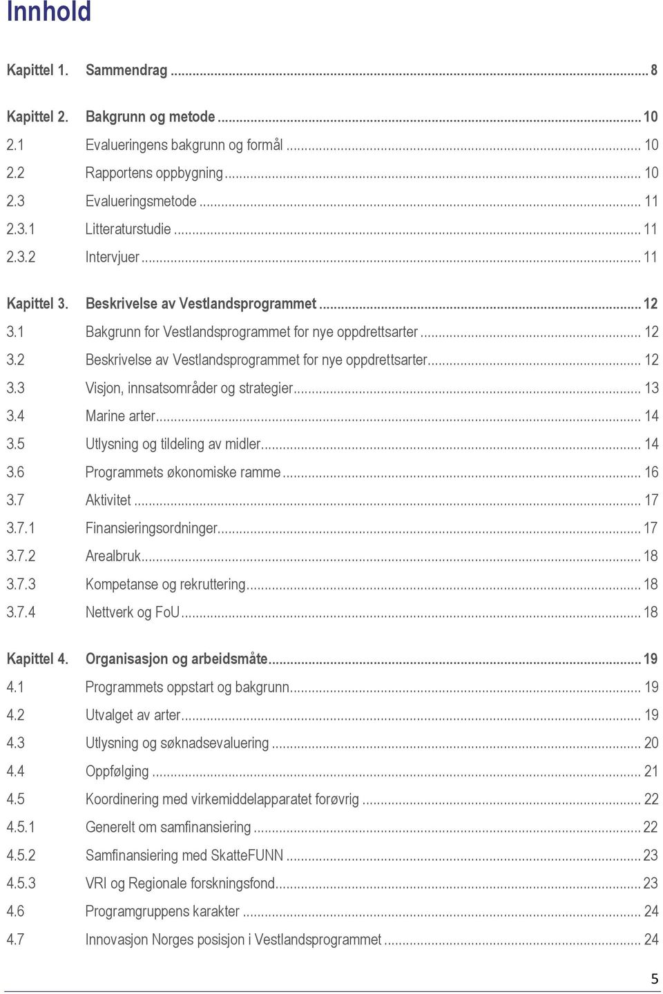 .. 12 3.3 Visjon, innsatsområder og strategier... 13 3.4 Marine arter... 14 3.5 Utlysning og tildeling av midler... 14 3.6 Programmets økonomiske ramme... 16 3.7 Aktivitet... 17 3.7.1 Finansieringsordninger.