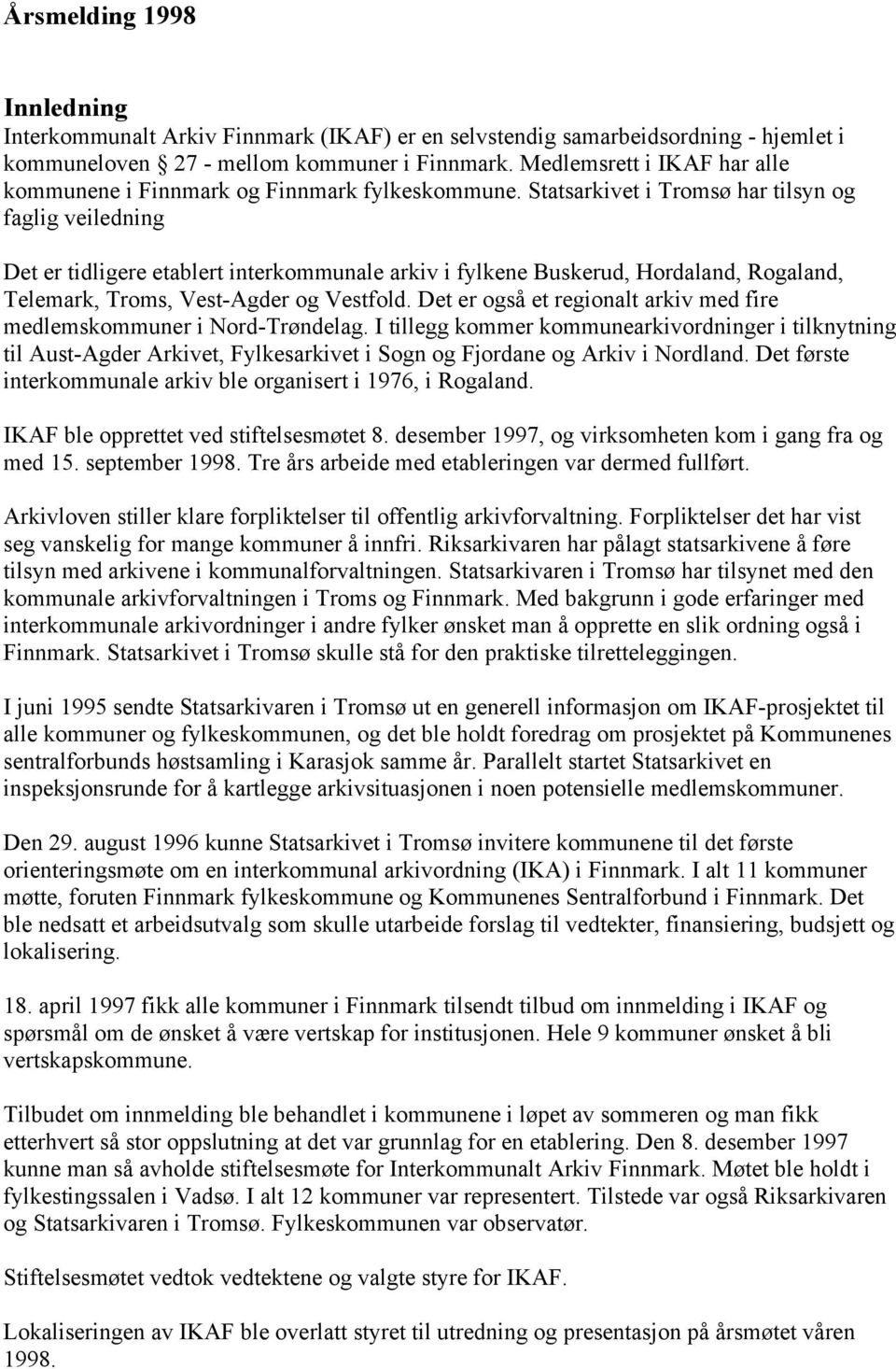 Statsarkivet i Tromsø har tilsyn og faglig veiledning Det er tidligere etablert interkommunale arkiv i fylkene Buskerud, Hordaland, Rogaland, Telemark, Troms, Vest-Agder og Vestfold.