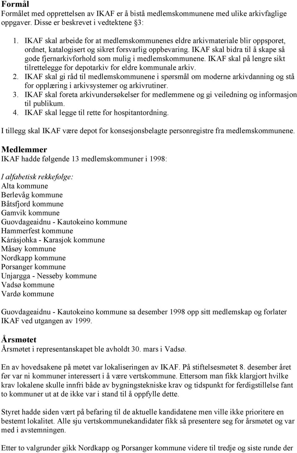 IKAF skal bidra til å skape så gode fjernarkivforhold som mulig i medlemskommunene. IKAF skal på lengre sikt tilrettelegge for depotarkiv for eldre kommunale arkiv. 2.