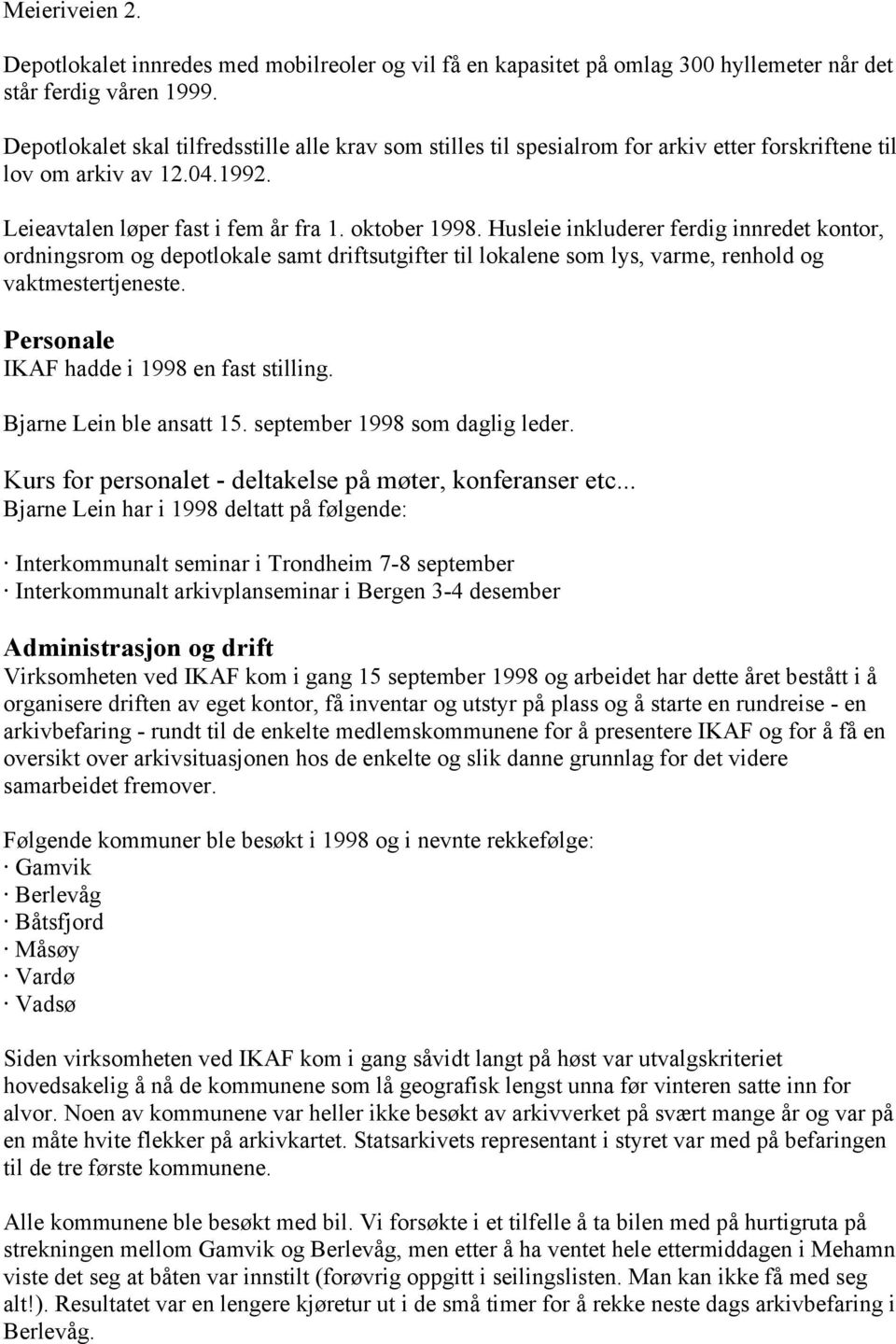 Husleie inkluderer ferdig innredet kontor, ordningsrom og depotlokale samt driftsutgifter til lokalene som lys, varme, renhold og vaktmestertjeneste. Personale IKAF hadde i 1998 en fast stilling.