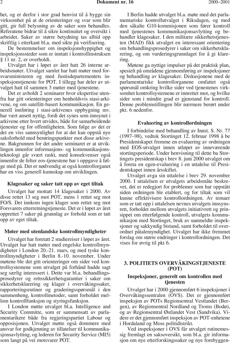 De bestemmelser om inspeksjonshyppighet og inspeksjonssteder som er inntatt i kontrollinstruksen 11 nr. 2, er overholdt. Utvalget har i løpet av året hatt 26 interne arbeidsmøter.