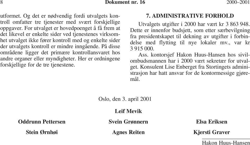 På disse områdene ligger det primære kontrollansvaret hos andre organer eller myndigheter. Her er ordningene forskjellige for de tre tjenestene. 7.