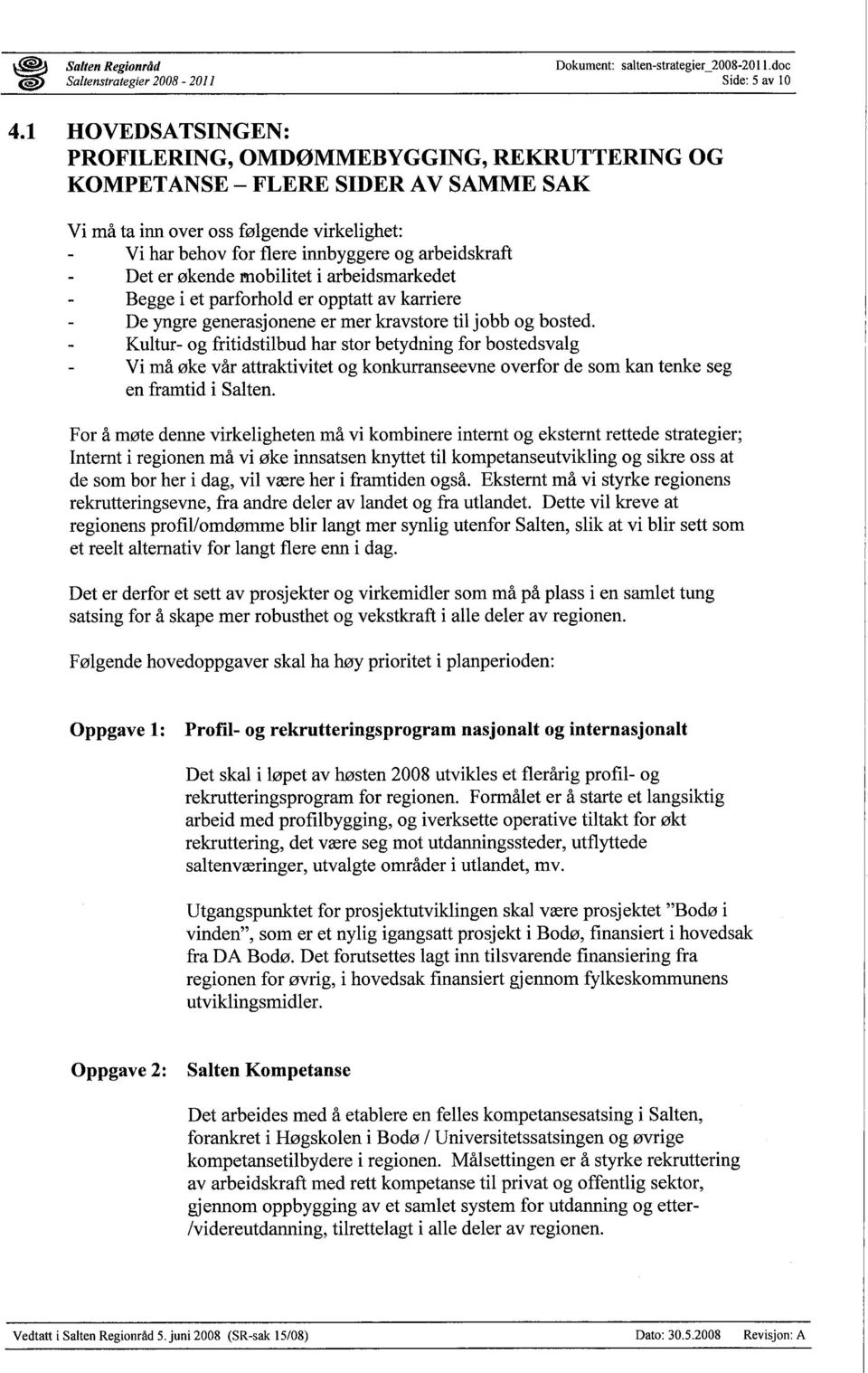 er økende mobilitet i arbeidsmarkedet Begge i et parforhold er opptatt av karriere De yngre generasjonene er mer kravstore til jobb og bosted.