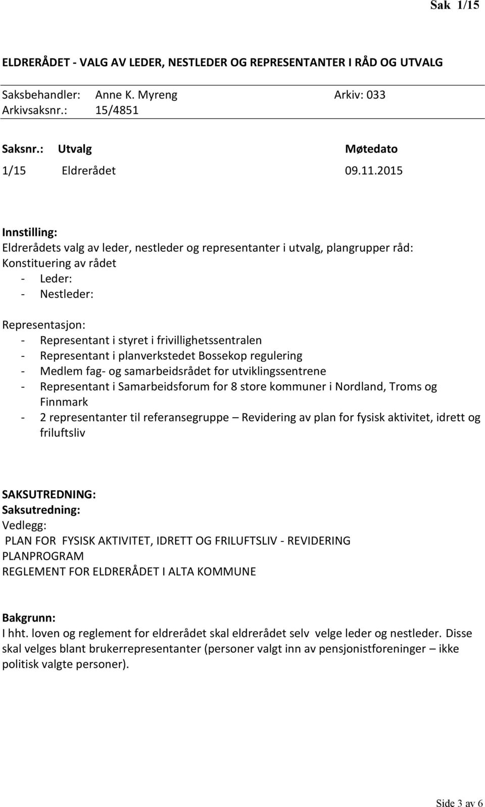 Representant i planverkstedet Bossekop regulering - Medlem fag- og samarbeidsrådet for utviklingssentrene - Representant i Samarbeidsforum for 8 store kommuner i Nordland, Troms og Finnmark - 2