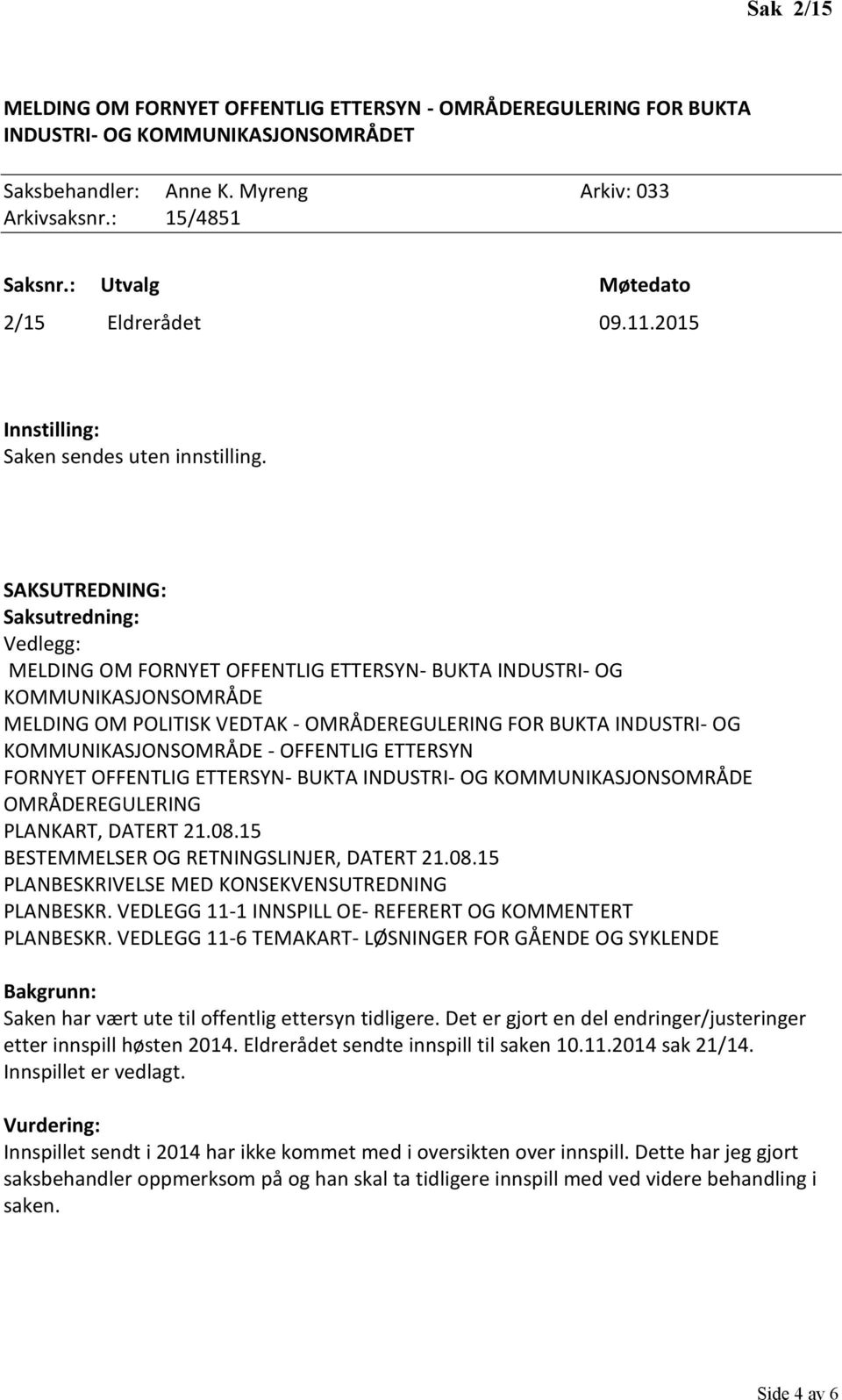 OFFENTLIG ETTERSYN- BUKTA INDUSTRI- OG KOMMUNIKASJONSOMRÅDE OMRÅDEREGULERING PLANKART, DATERT 21.08.15 BESTEMMELSER OG RETNINGSLINJER, DATERT 21.08.15 PLANBESKRIVELSE MED KONSEKVENSUTREDNING PLANBESKR.