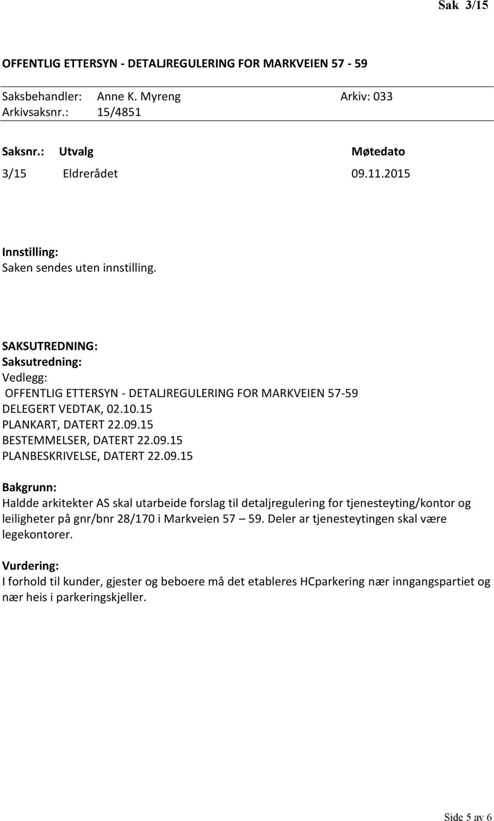 09.15 Haldde arkitekter AS skal utarbeide forslag til detaljregulering for tjenesteyting/kontor og leiligheter på gnr/bnr 28/170 i Markveien 57 59.