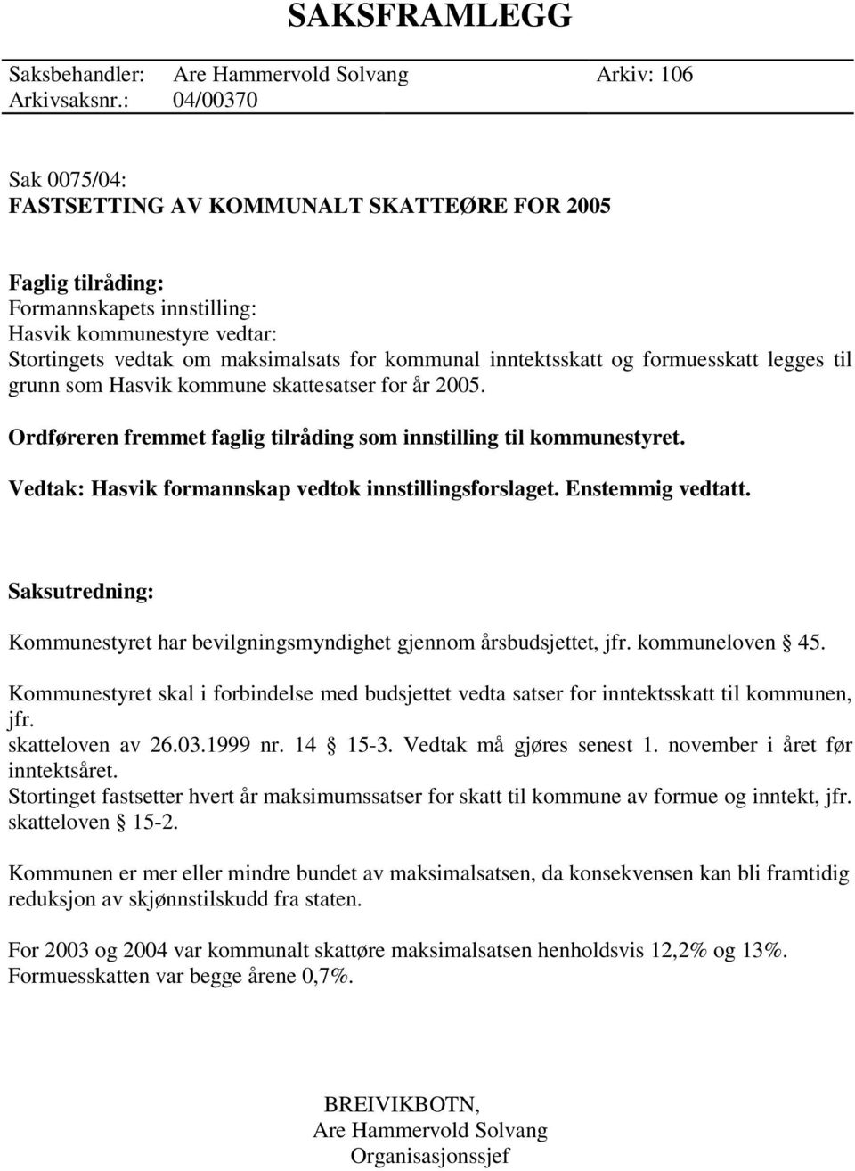 inntektsskatt og formuesskatt legges til grunn som Hasvik kommune skattesatser for år 2005. Ordføreren fremmet faglig tilråding som innstilling til kommunestyret.