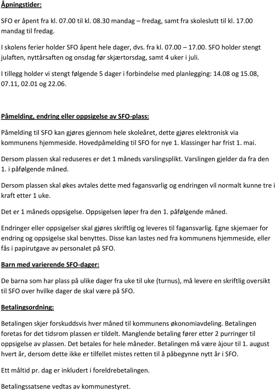 Påmelding, endring eller oppsigelse av SFO-plass: Påmelding til SFO kan gjøres gjennom hele skoleåret, dette gjøres elektronisk via kommunens hjemmeside. Hovedpåmelding til SFO for nye 1.