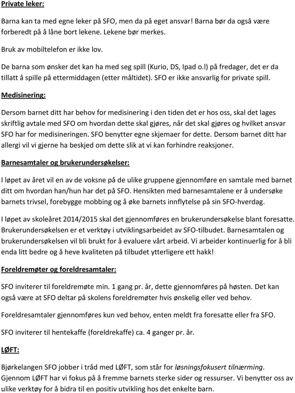 Medisinering: Dersom barnet ditt har behov for medisinering i den tiden det er hos oss, skal det lages skriftlig avtale med SFO om hvordan dette skal gjøres, når det skal gjøres og hvilket ansvar SFO