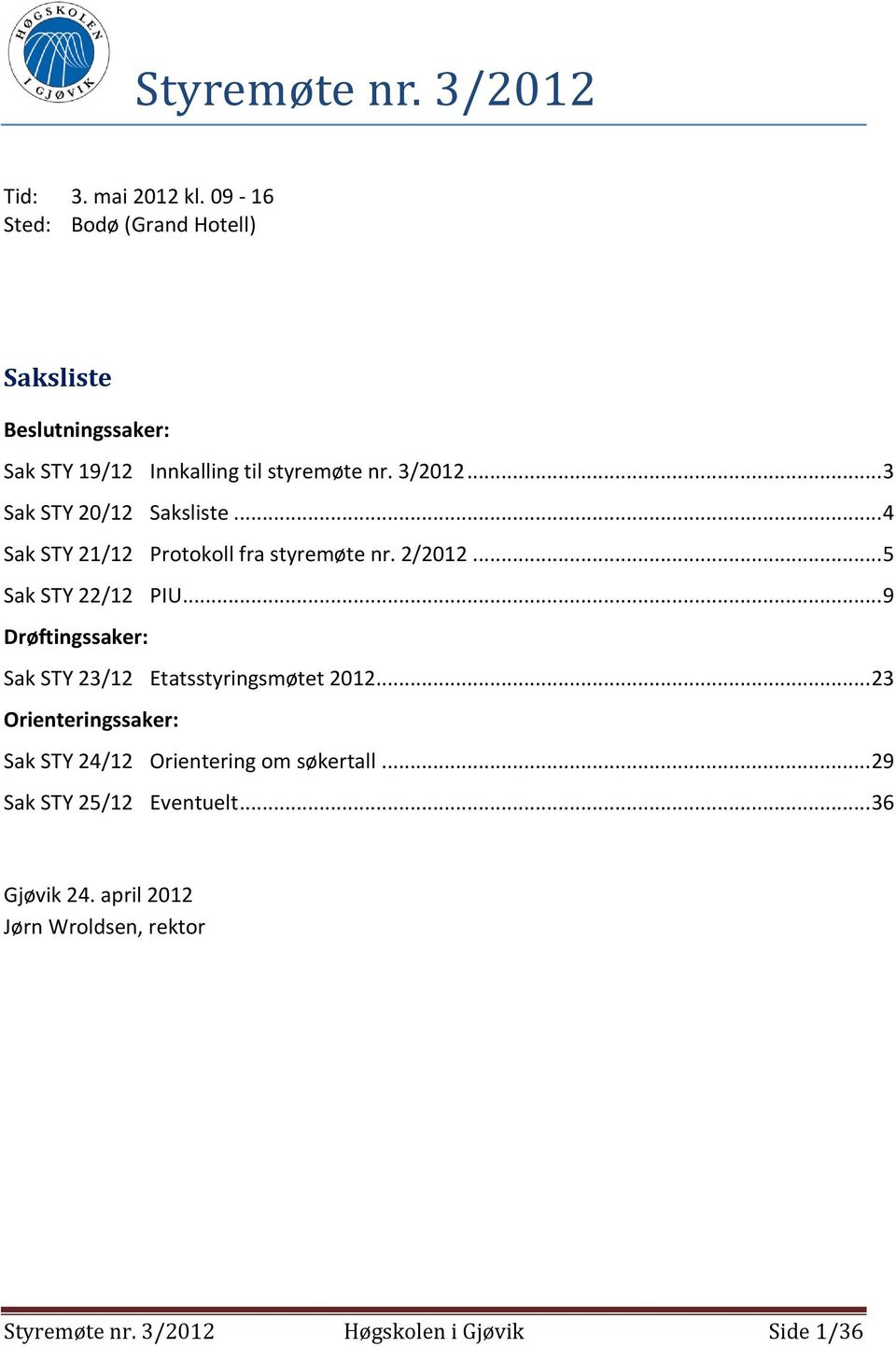 .. 3 Sak STY 20/12 Saksliste... 4 Sak STY 21/12 Protokoll fra styremøte nr. 2/2012... 5 Sak STY 22/12 PIU.