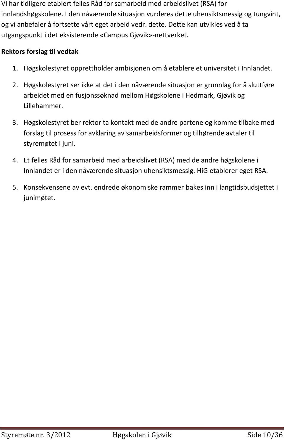 Rektors forslag til vedtak 1. Høgskolestyret opprettholder ambisjonen om å etablere et universitet i Innlandet. 2.