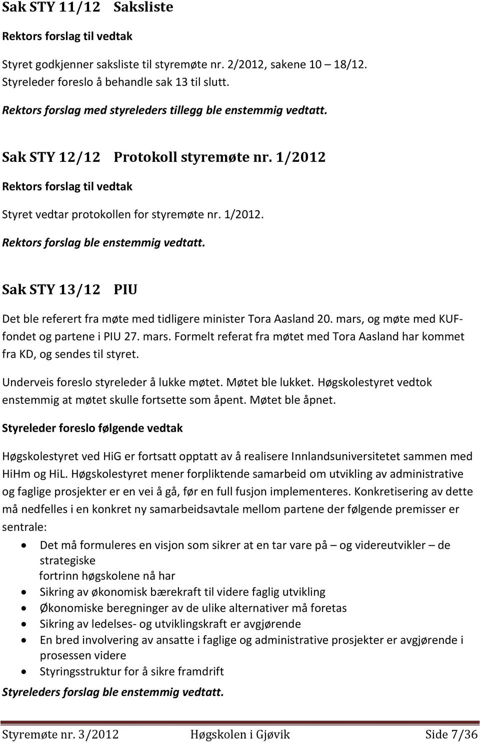 Sak STY 13/12 PIU Det ble referert fra møte med tidligere minister Tora Aasland 20. mars, og møte med KUFfondet og partene i PIU 27. mars. Formelt referat fra møtet med Tora Aasland har kommet fra KD, og sendes til styret.