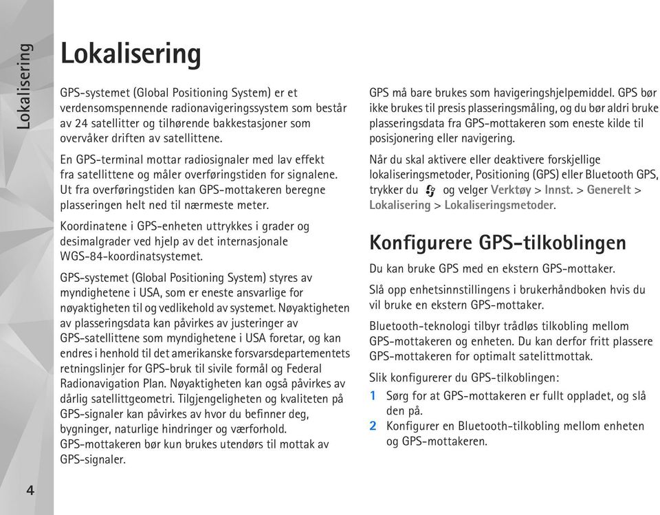 Ut fra overføringstiden kan GPS-mottakeren beregne plasseringen helt ned til nærmeste meter.