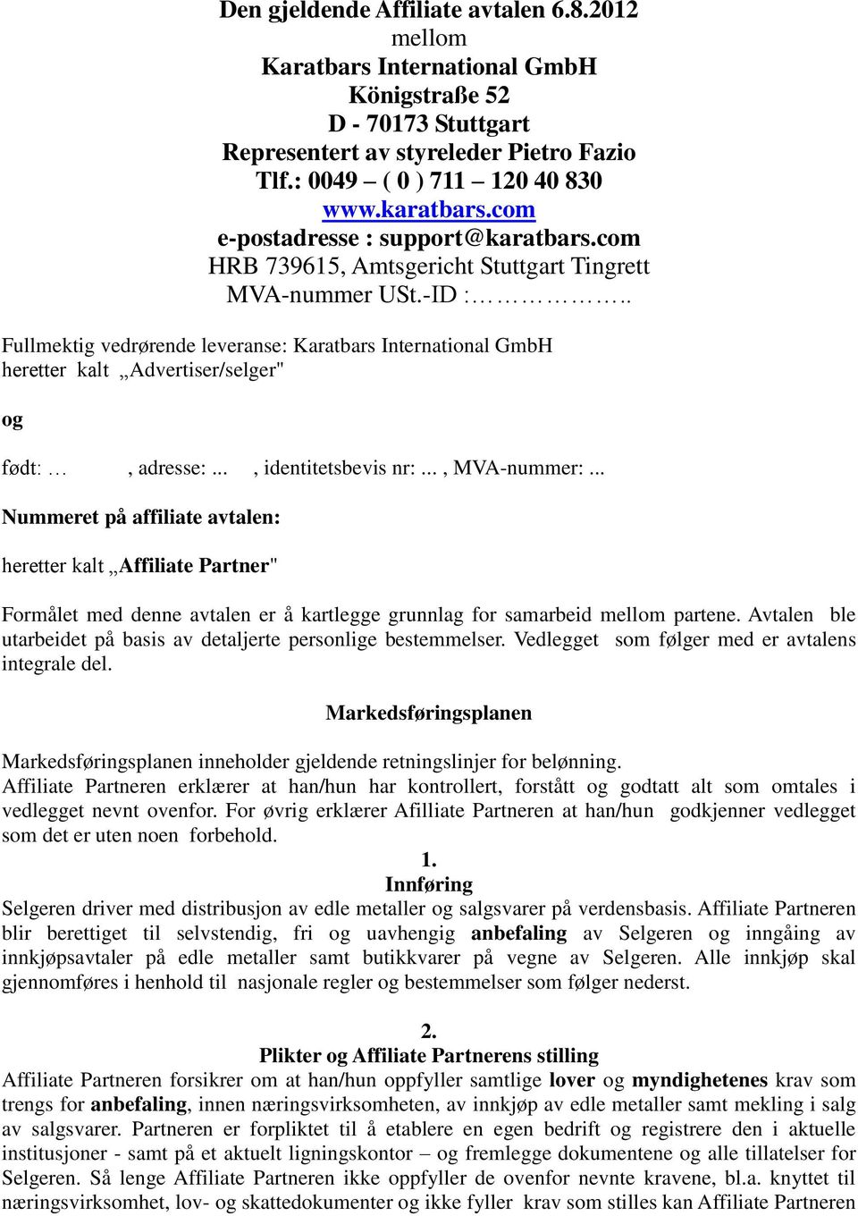 . Fullmektig vedrørende leveranse: Karatbars International GmbH heretter kalt Advertiser/selger" og født:, adresse:..., identitetsbevis nr:..., MVA-nummer:.