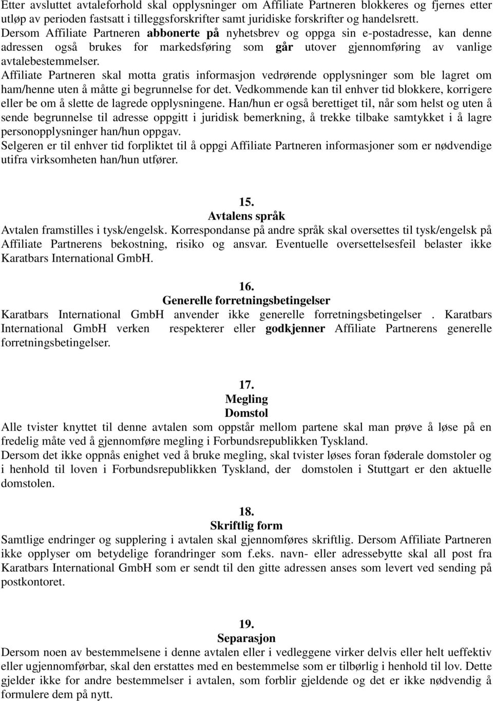 Affiliate Partneren skal motta gratis informasjon vedrørende opplysninger som ble lagret om ham/henne uten å måtte gi begrunnelse for det.