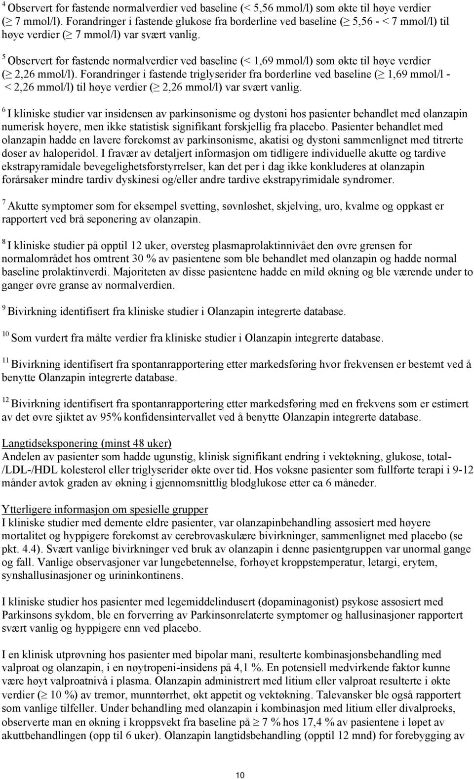 5 Observert for fastende normalverdier ved baseline (< 1,69 mmol/l) som økte til høye verdier ( 2,26 mmol/l).