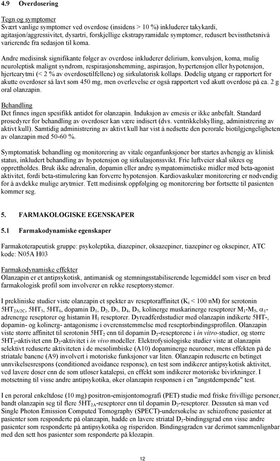 Andre medisinsk signifikante følger av overdose inkluderer delirium, konvulsjon, koma, mulig neuroleptisk malignt syndrom, respirasjonshemming, aspirasjon, hypertensjon eller hypotensjon,