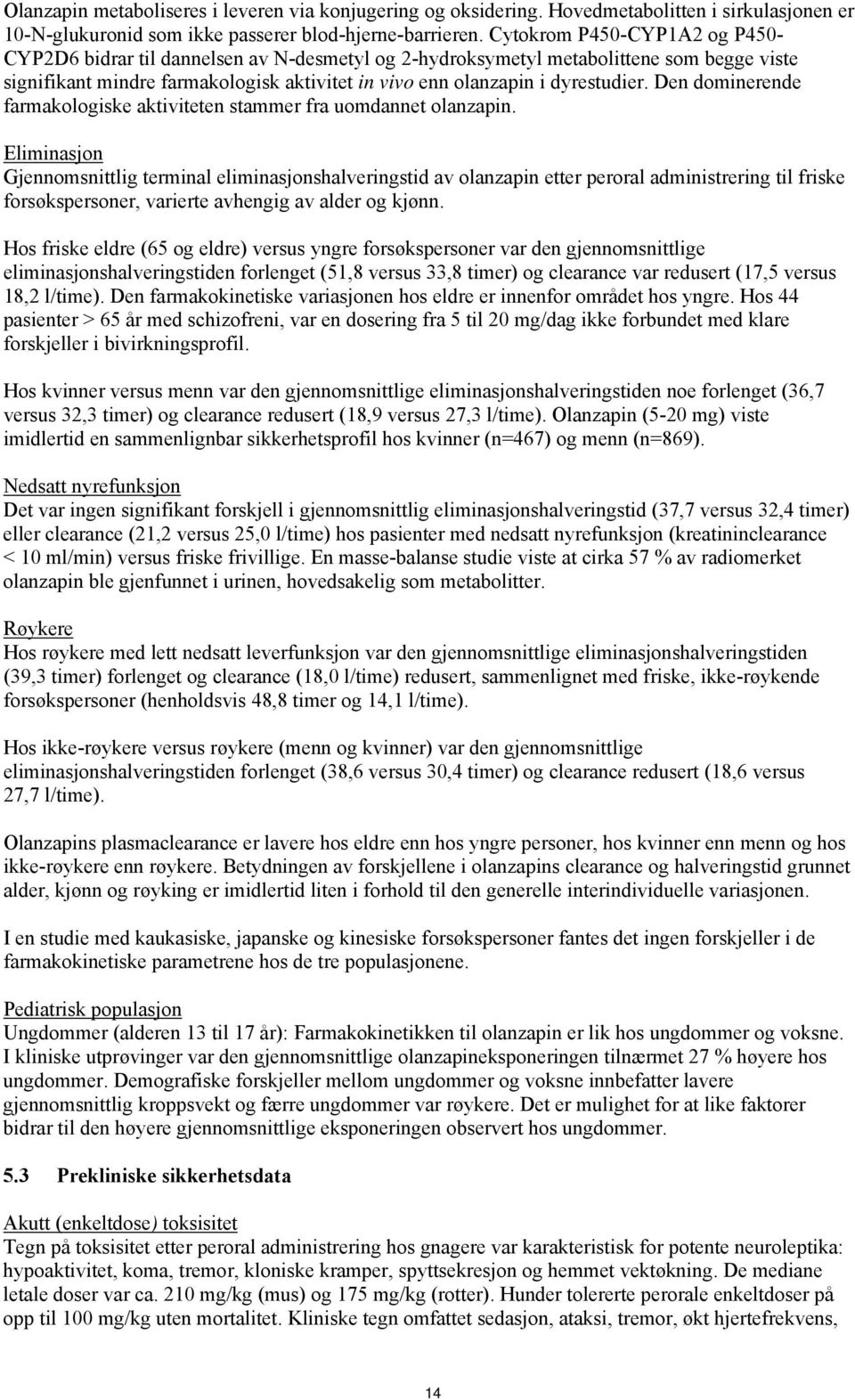 Den dominerende farmakologiske aktiviteten stammer fra uomdannet olanzapin.