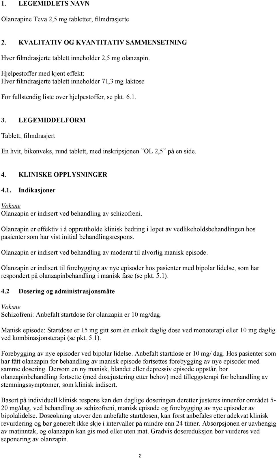 LEGEMIDDELFORM Tablett, filmdrasjert En hvit, bikonveks, rund tablett, med inskripsjonen OL 2,5 på en side. 4. KLINISKE OPPLYSNINGER 4.1.