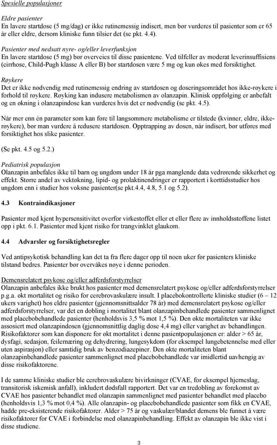 Ved tilfeller av moderat leverinsuffisiens (cirrhose, Child-Pugh klasse A eller B) bør startdosen være 5 mg og kun økes med forsiktighet.