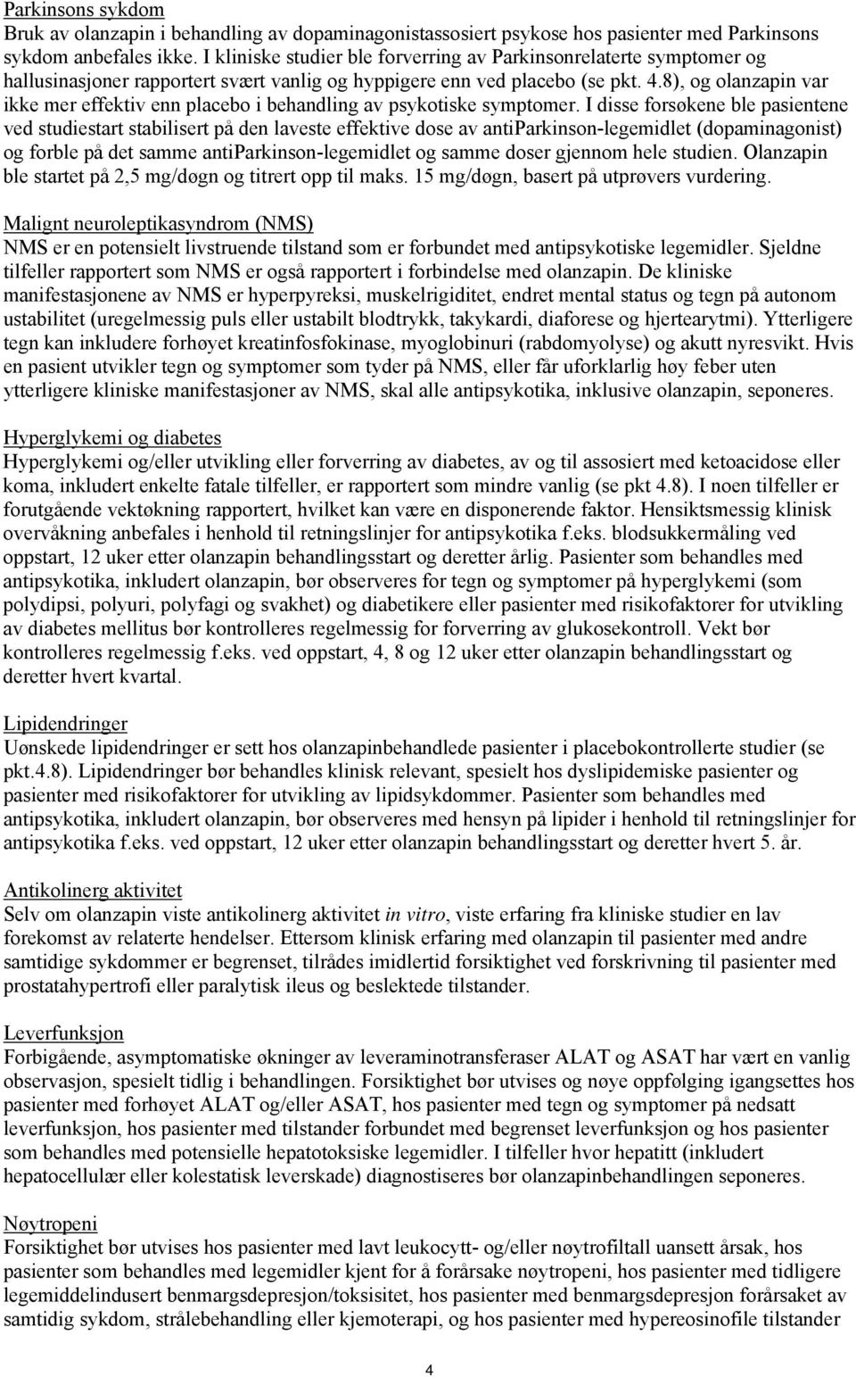 8), og olanzapin var ikke mer effektiv enn placebo i behandling av psykotiske symptomer.