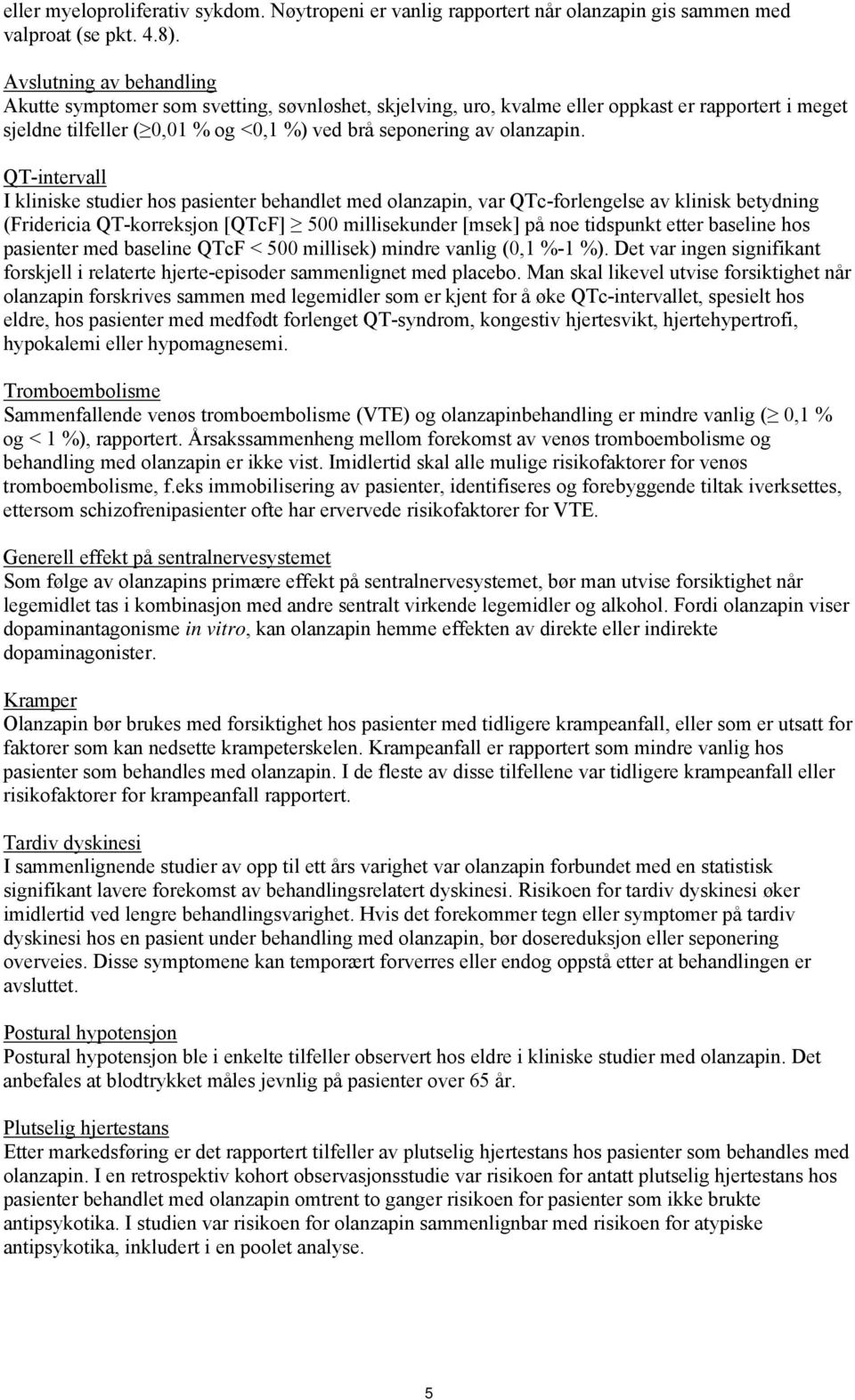 QT-intervall I kliniske studier hos pasienter behandlet med olanzapin, var QTc-forlengelse av klinisk betydning (Fridericia QT-korreksjon [QTcF] 500 millisekunder [msek] på noe tidspunkt etter