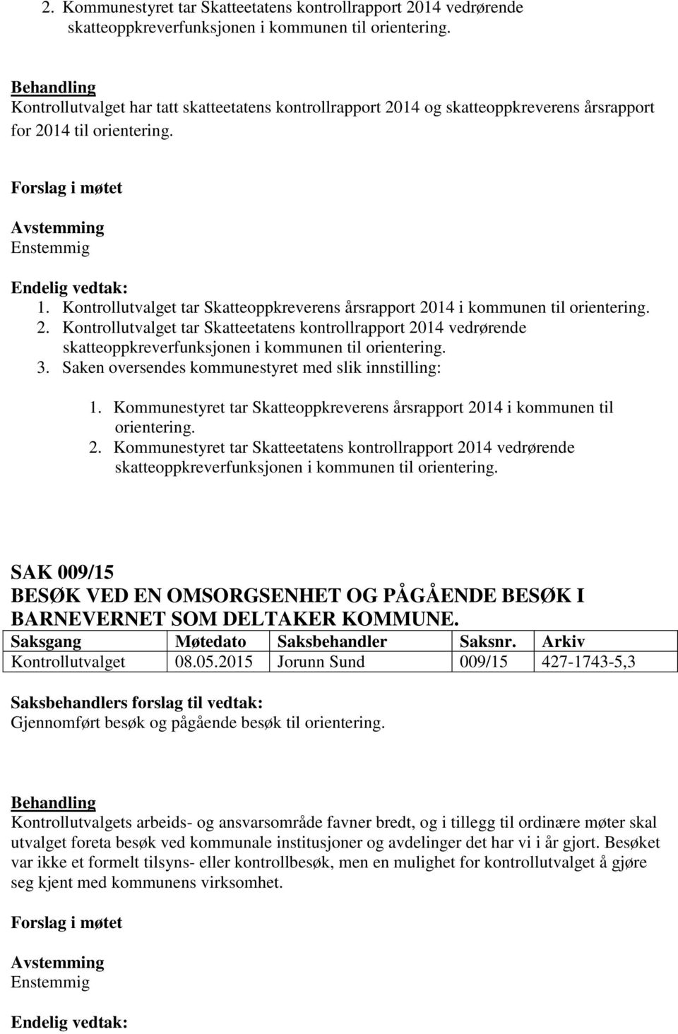 Saken oversendes kommunestyret med slik innstilling: 1. Kommunestyret tar Skatteoppkreverens årsrapport 20