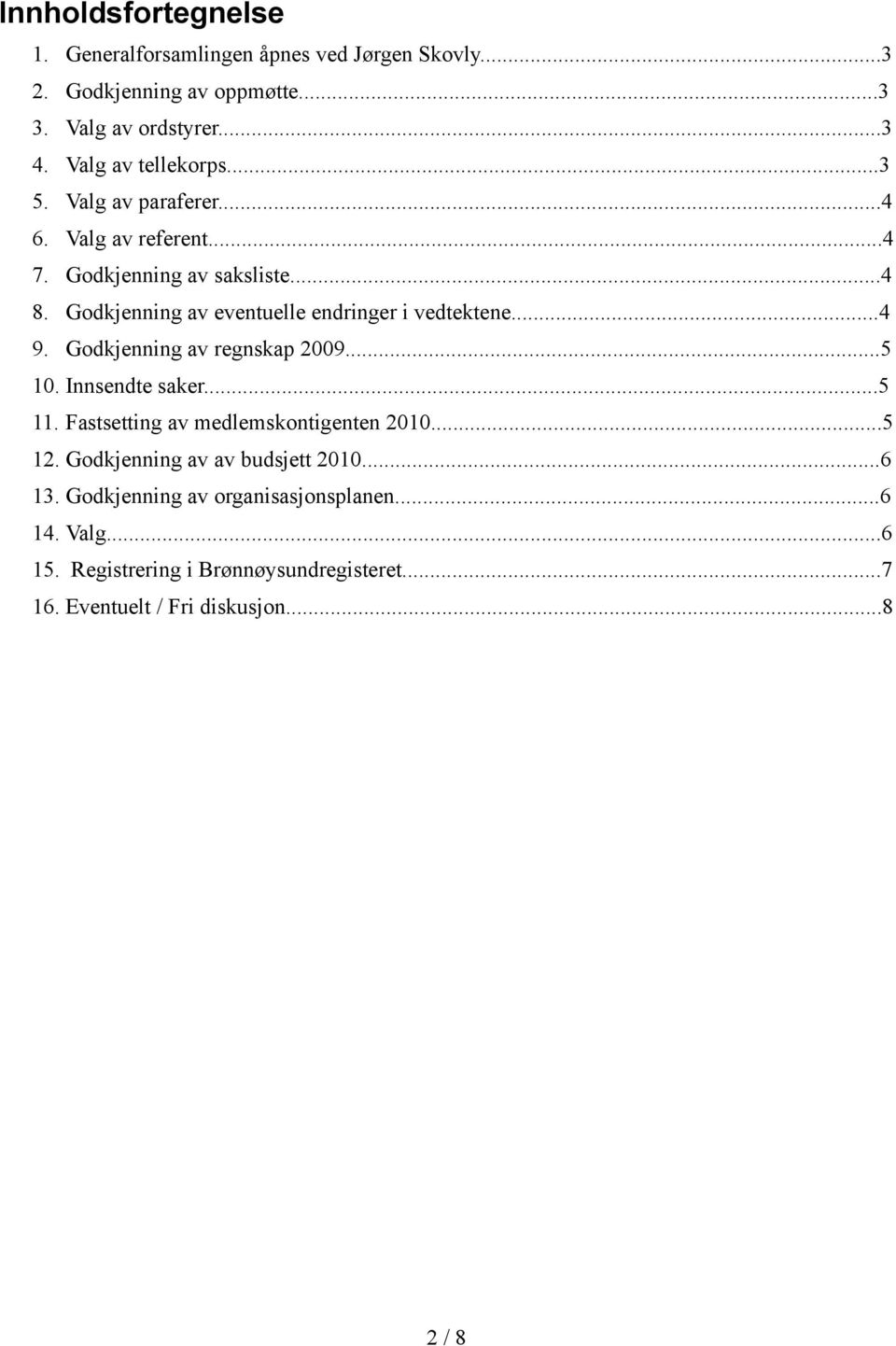 Godkjenning av eventuelle endringer i vedtektene...4 9. Godkjenning av regnskap 2009...5 10. Innsendte saker...5 11.