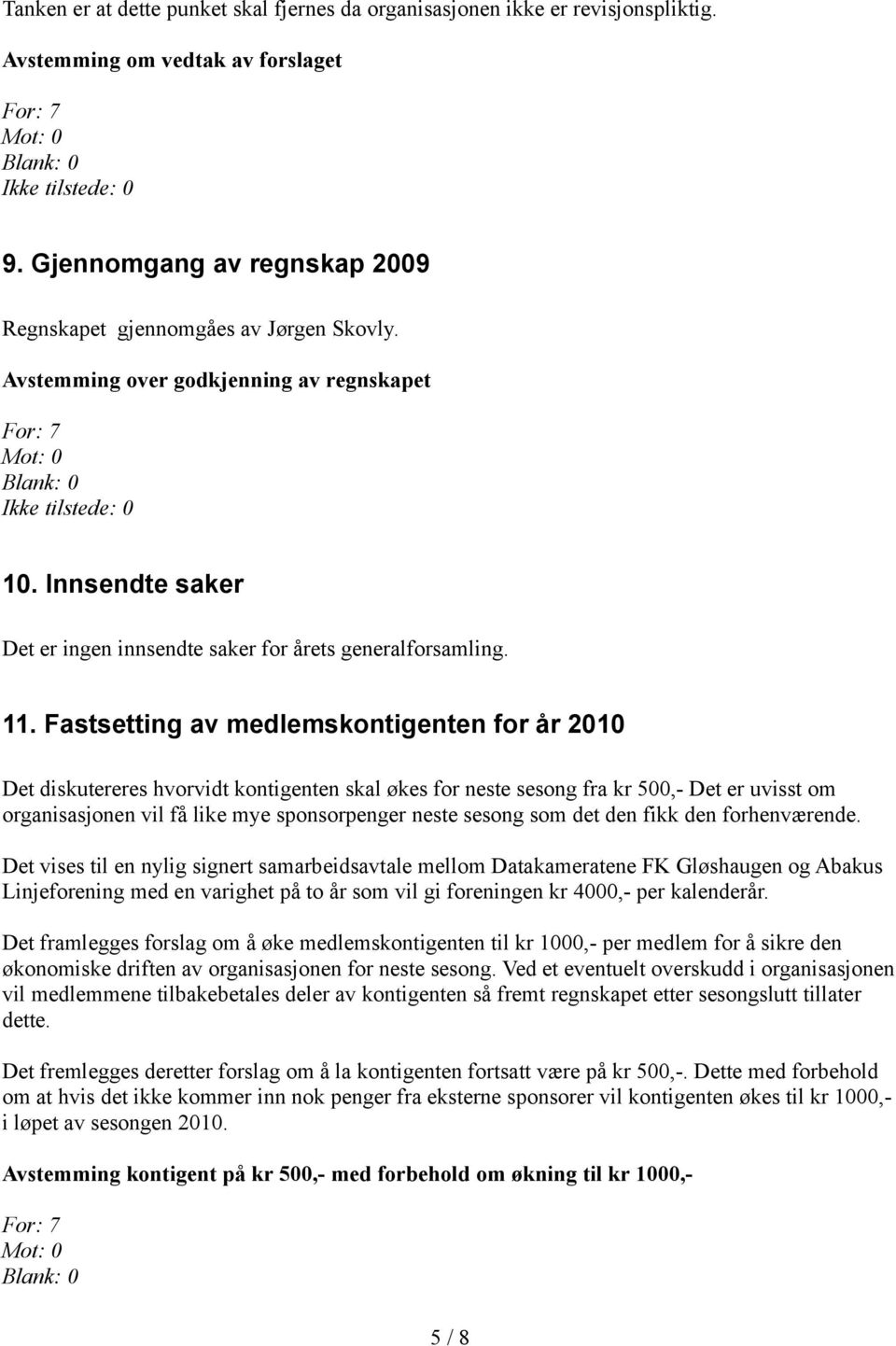 Fastsetting av medlemskontigenten for år 2010 Det diskutereres hvorvidt kontigenten skal økes for neste sesong fra kr 500,- Det er uvisst om organisasjonen vil få like mye sponsorpenger neste sesong