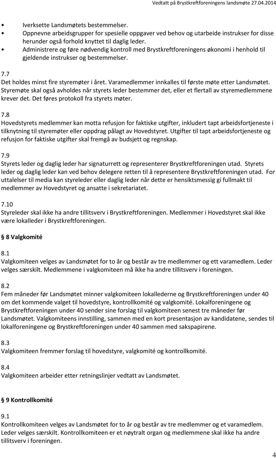 Varamedlemmer innkalles til første møte etter Landsmøtet. Styremøte skal også avholdes når styrets leder bestemmer det, eller et flertall av styremedlemmene krever det.