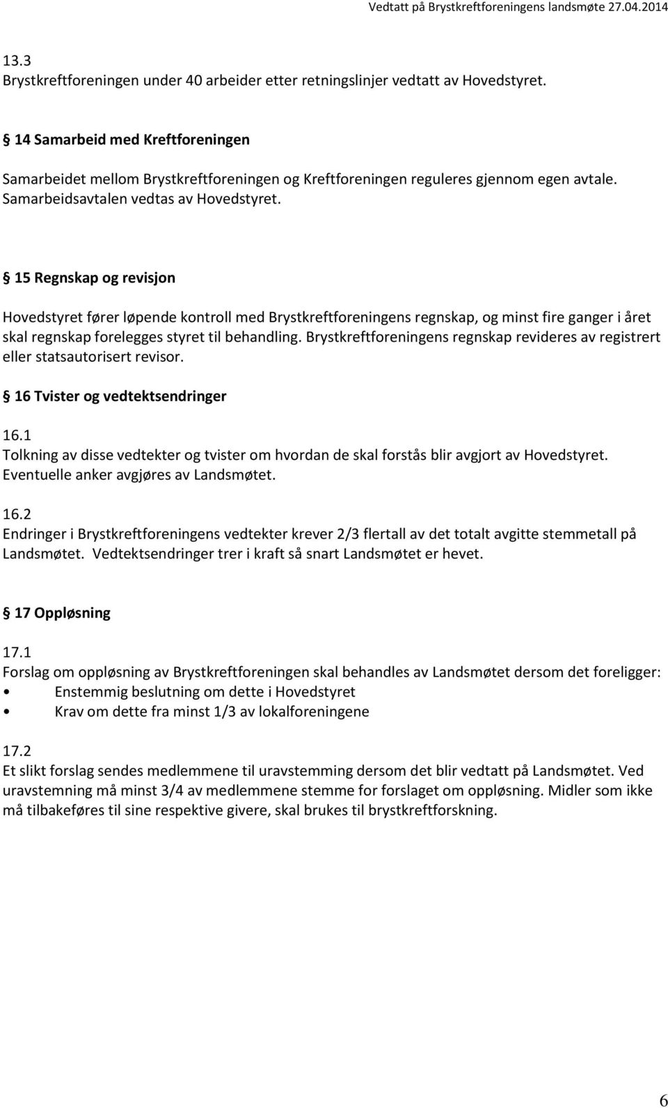 15 Regnskap og revisjon Hovedstyret fører løpende kontroll med Brystkreftforeningens regnskap, og minst fire ganger i året skal regnskap forelegges styret til behandling.