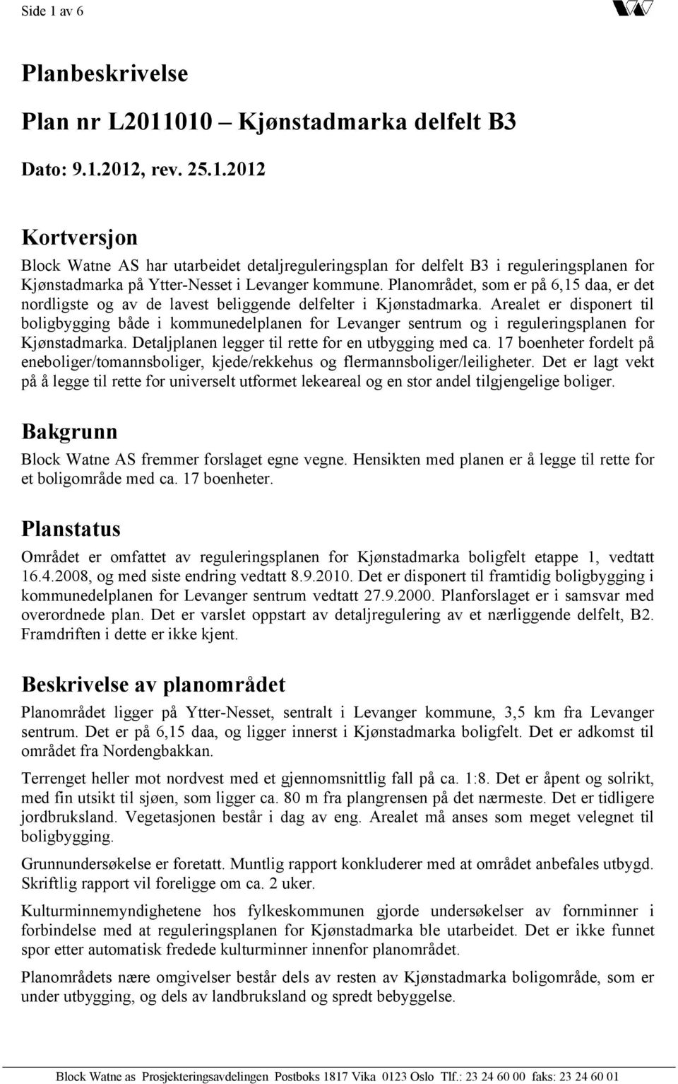 Arealet er disponert til boligbygging både i kommunedelplanen for Levanger sentrum og i reguleringsplanen for Kjønstadmarka. Detaljplanen legger til rette for en utbygging med ca.