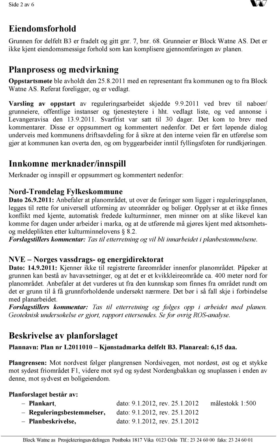 2011 med en representant fra kommunen og to fra Block Watne AS. Referat foreligger, og er vedlagt. Varsling av oppstart av reguleringsarbeidet skjedde 9.