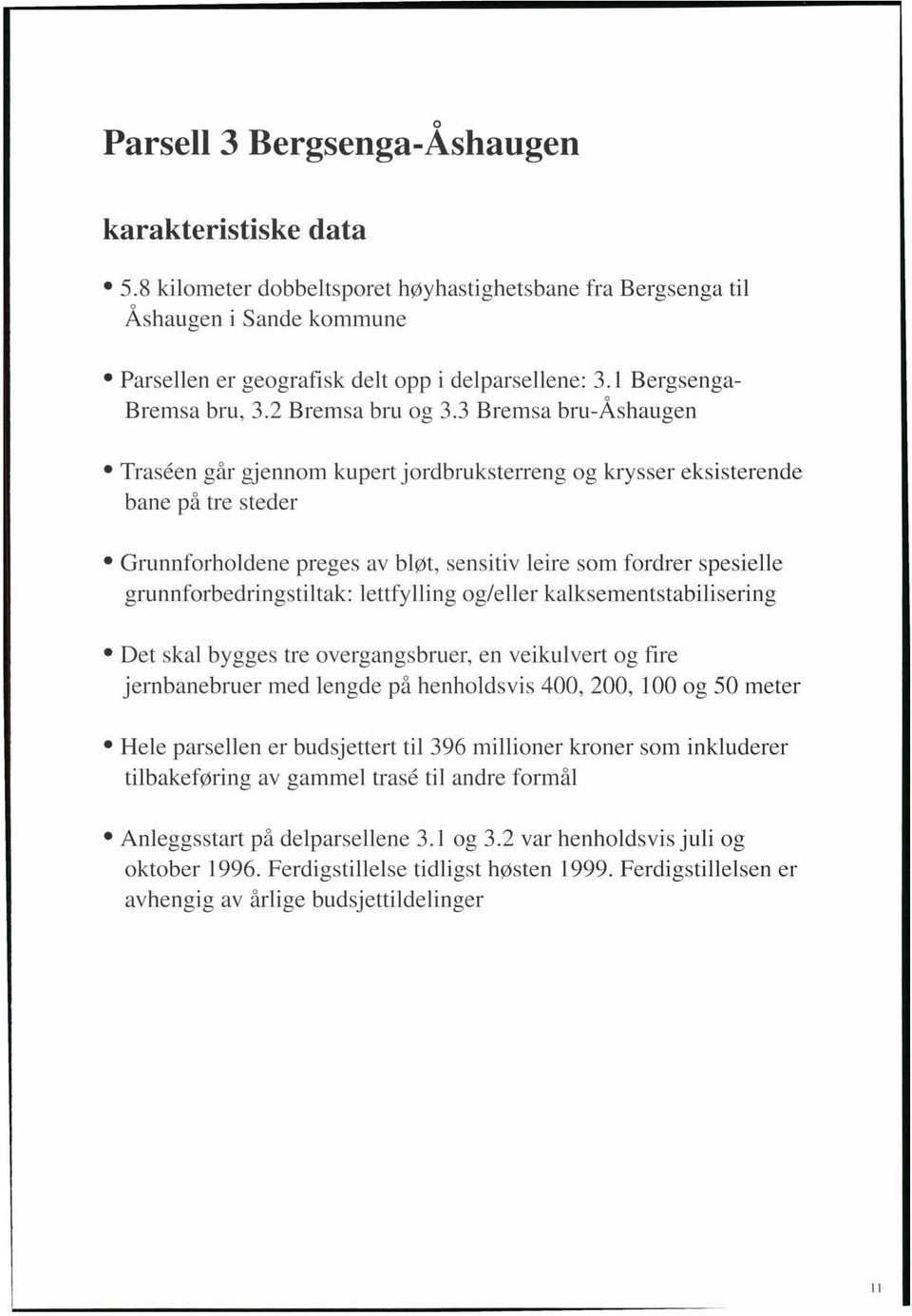 3 Bremsa bru-ashaugen Traseen går gjennom kupert jordbruksterreng og krysser eksisterende bane på tre steder Grunnforholdene preges av bløt, sensitiv leire som fordrer spesielle