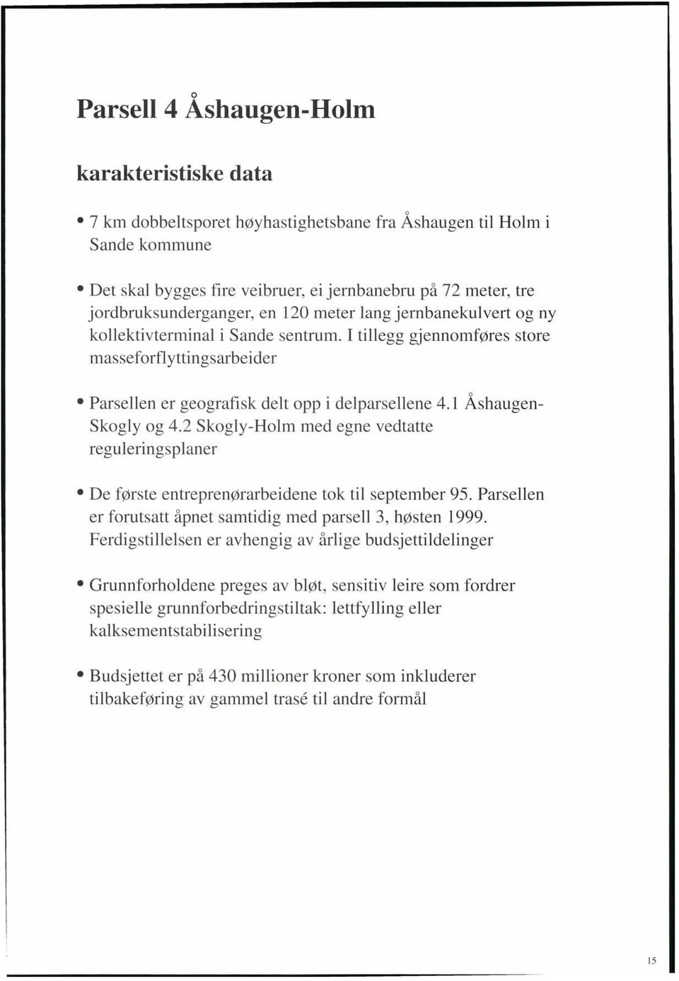 I tillegg gjennomføres store masseforflyttingsarbeider o Parsellen er geografisk delt opp idelparsellene 4.1 Ashaugen- Skogly og 4.