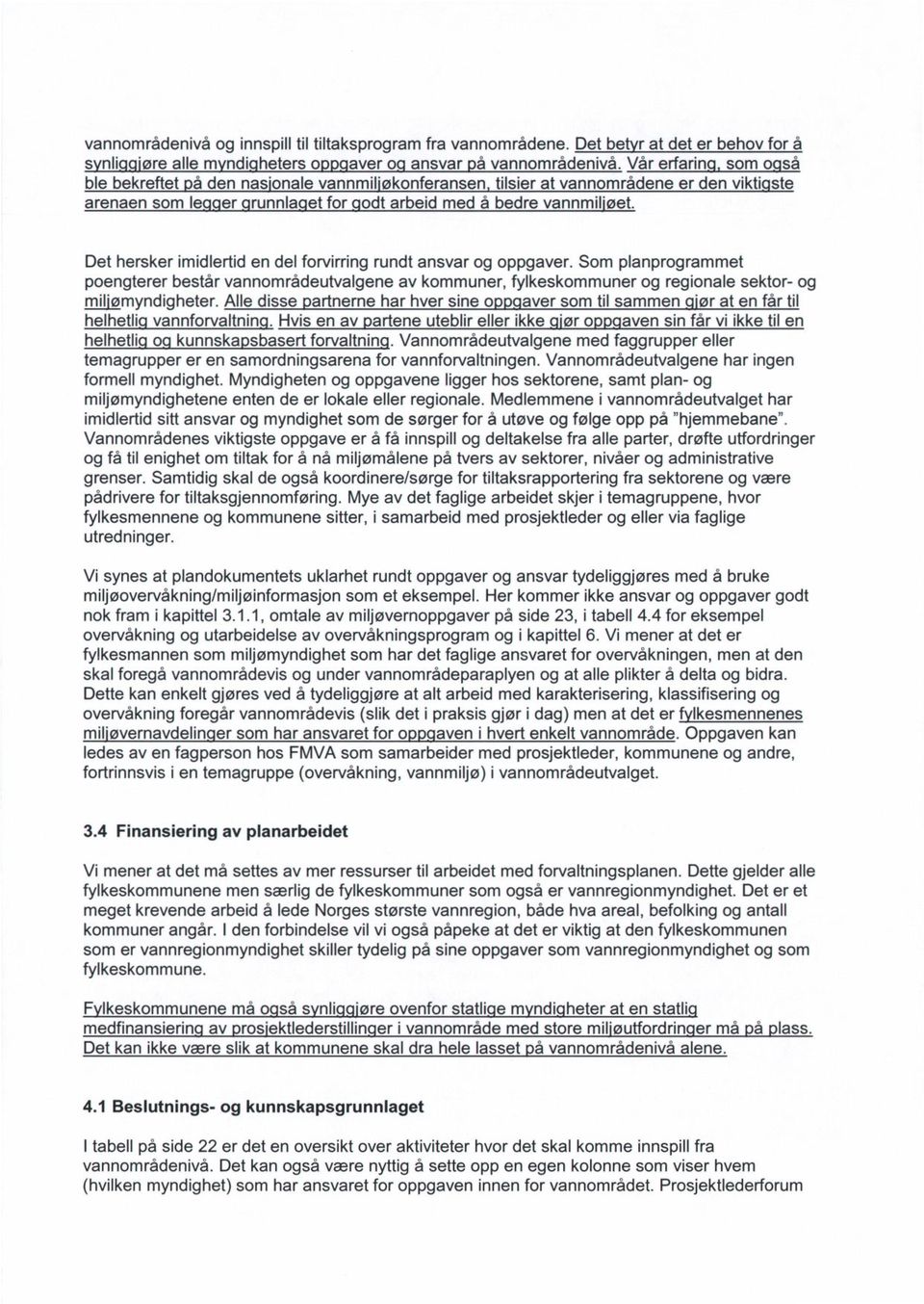 Det hersker imidlertid en del forvirring rundt ansvar og oppgaver. Som planprogrammet poengterer består vannområdeutvalgene av kommuner, fylkeskommuner og regionale sektor- og miliømyndigheter.